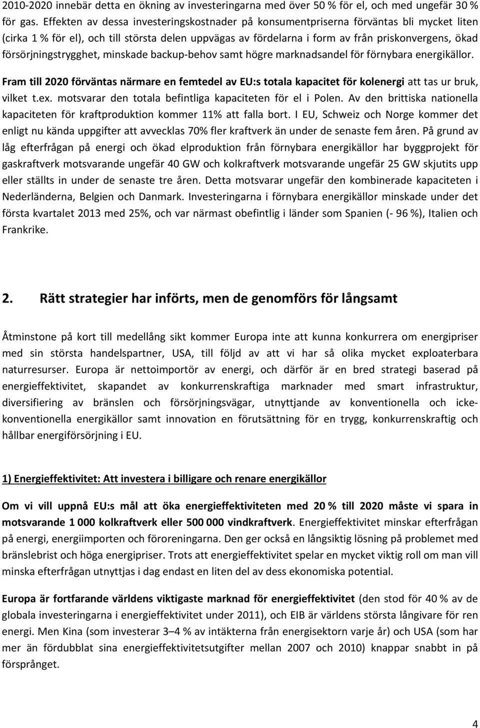 försörjningstrygghet, minskade backup-behov samt högre marknadsandel för förnybara energikällor.