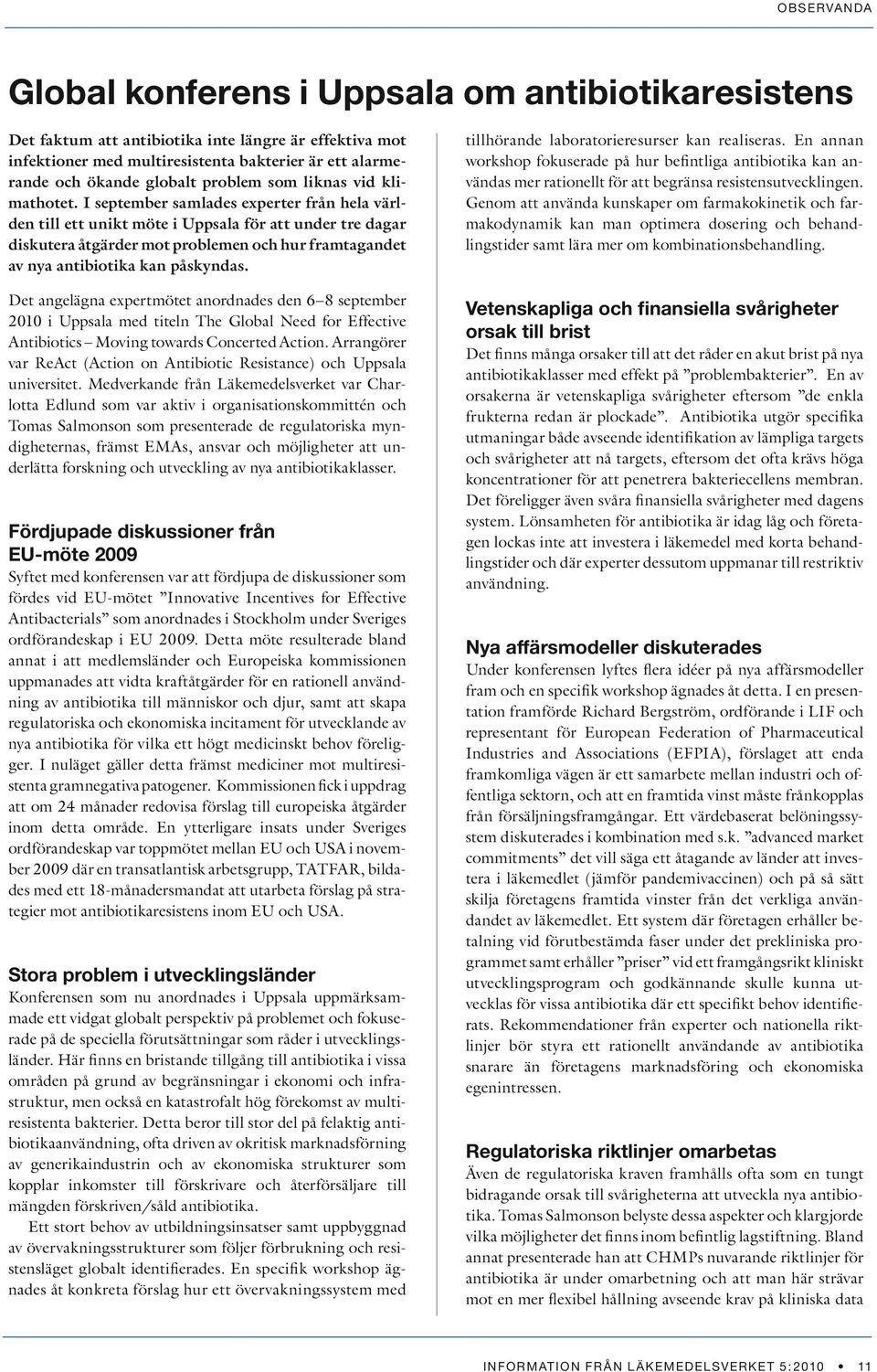 I september samlades experter från hela världen till ett unikt möte i Uppsala för att under tre dagar diskutera åtgärder mot problemen och hur framtagandet av nya antibiotika kan påskyndas.