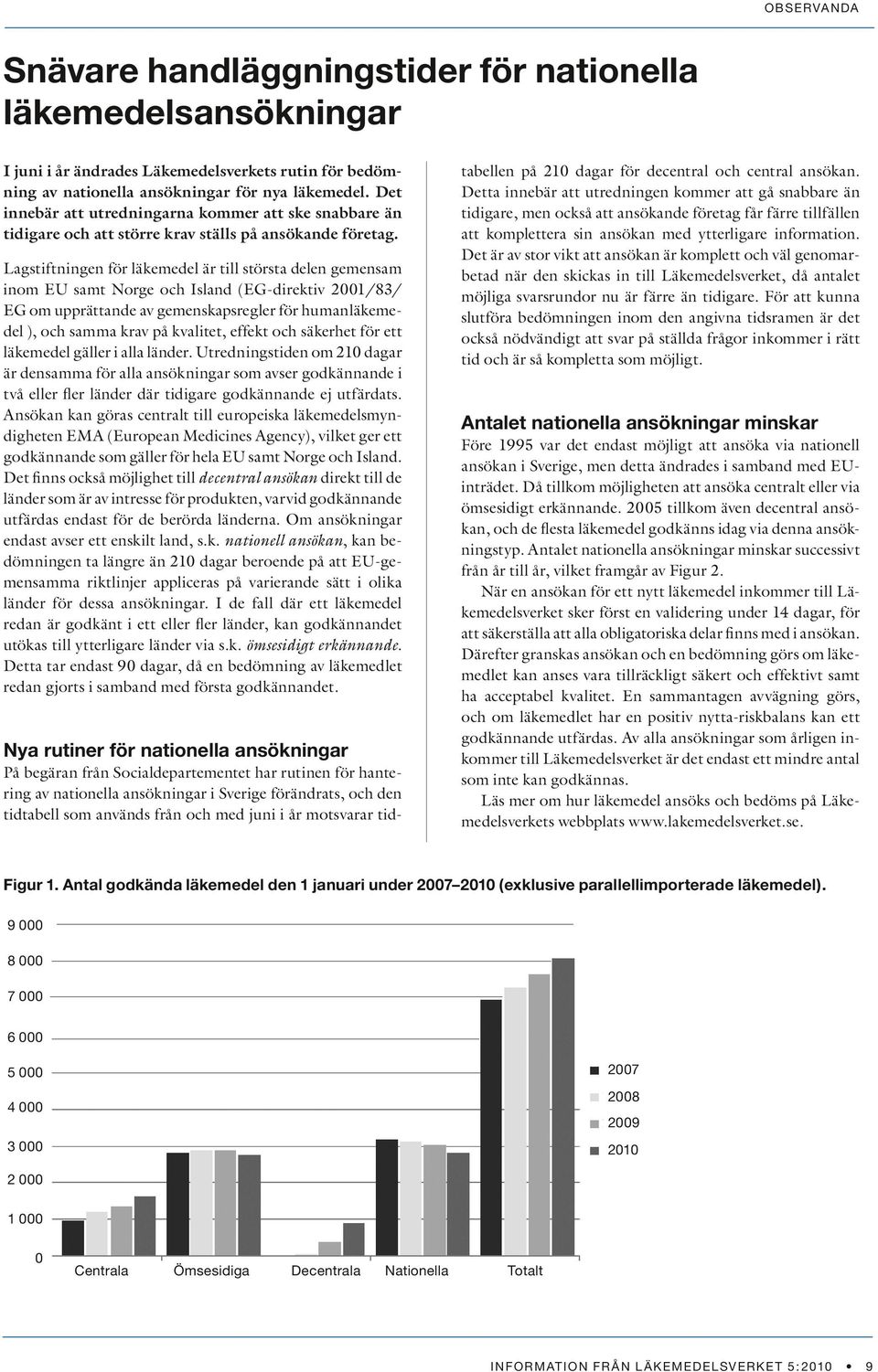 Lagstiftningen för läkemedel är till största delen gemensam inom EU samt Norge och Island (EG-direktiv 2001/83/ EG om upprättande av gemenskapsregler för humanläkemedel ), och samma krav på kvalitet,