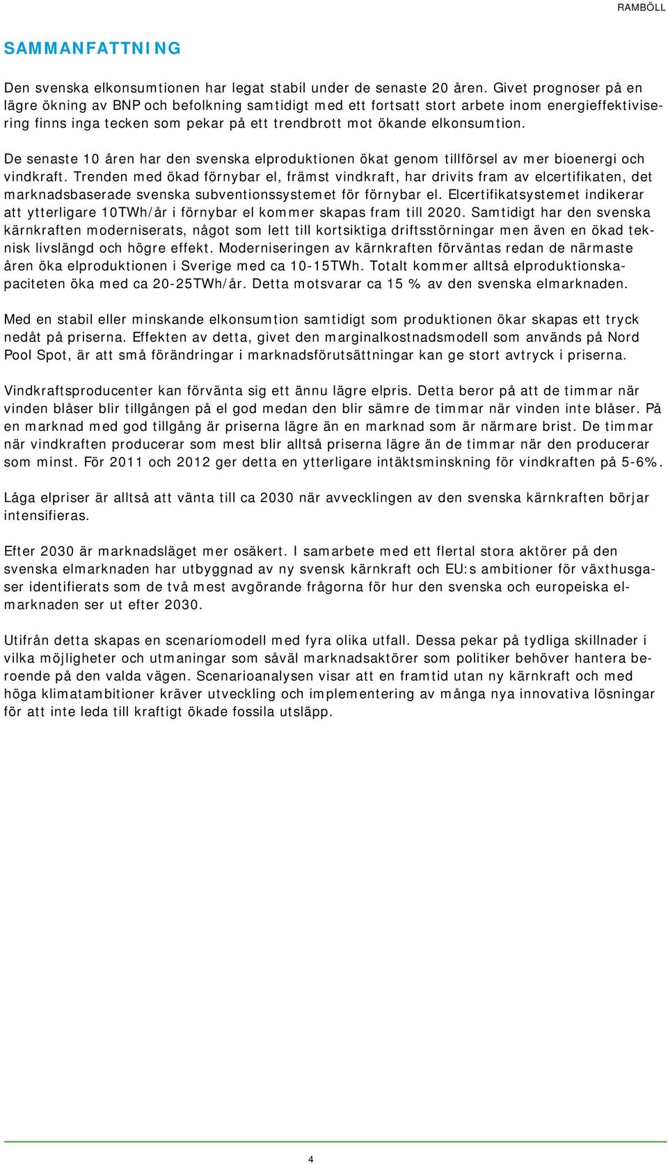 De senaste 10 åren har den svenska elproduktionen ökat genom tillförsel av mer bioenergi och vindkraft.