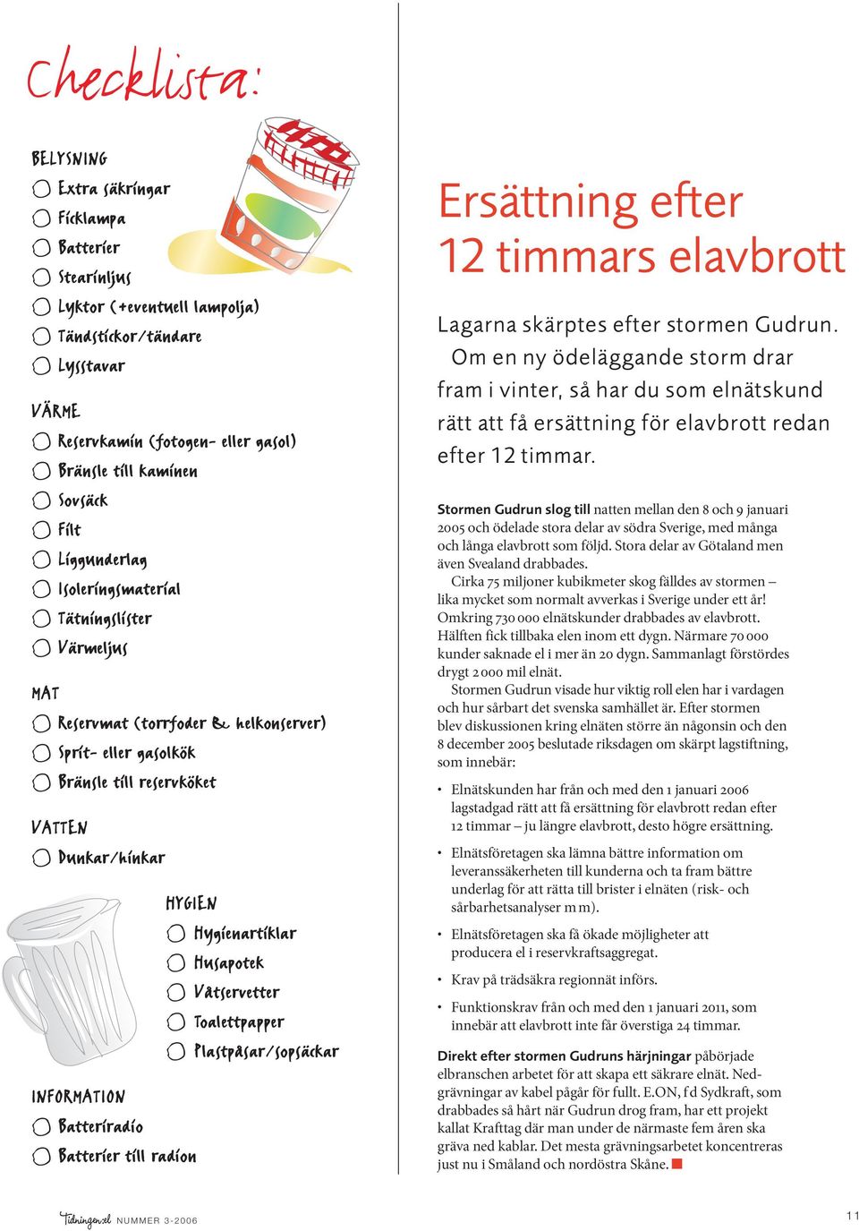 Batterier till radion HYGIEN Hygienartiklar Husapotek Våtservetter Toalettpapper Plastpåsar/sopsäckar Ersättning efter 12 timmars elavbrott Lagarna skärptes efter stormen Gudrun.