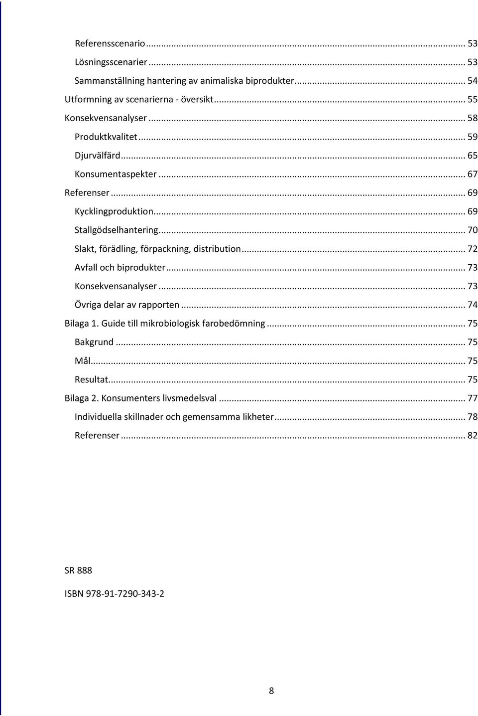 .. 70 Slakt, förädling, förpackning, distribution... 72 Avfall och biprodukter... 73 Konsekvensanalyser... 73 Övriga delar av rapporten... 74 Bilaga 1.