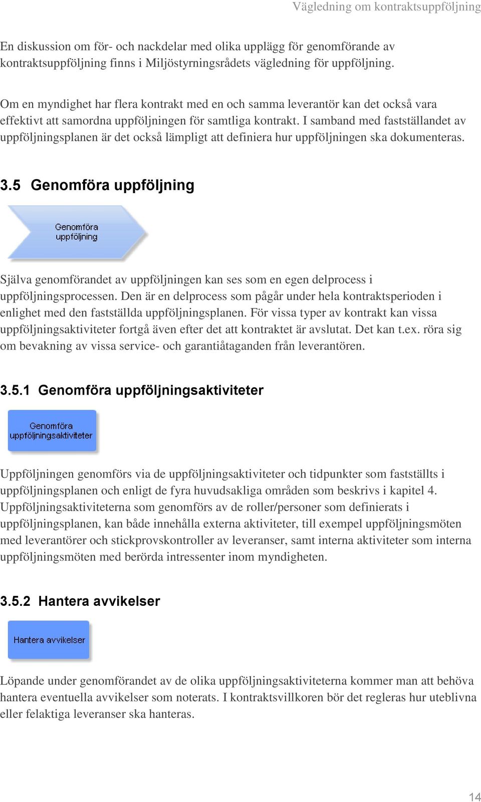 I samband med fastställandet av uppföljningsplanen är det också lämpligt att definiera hur uppföljningen ska dokumenteras. 3.