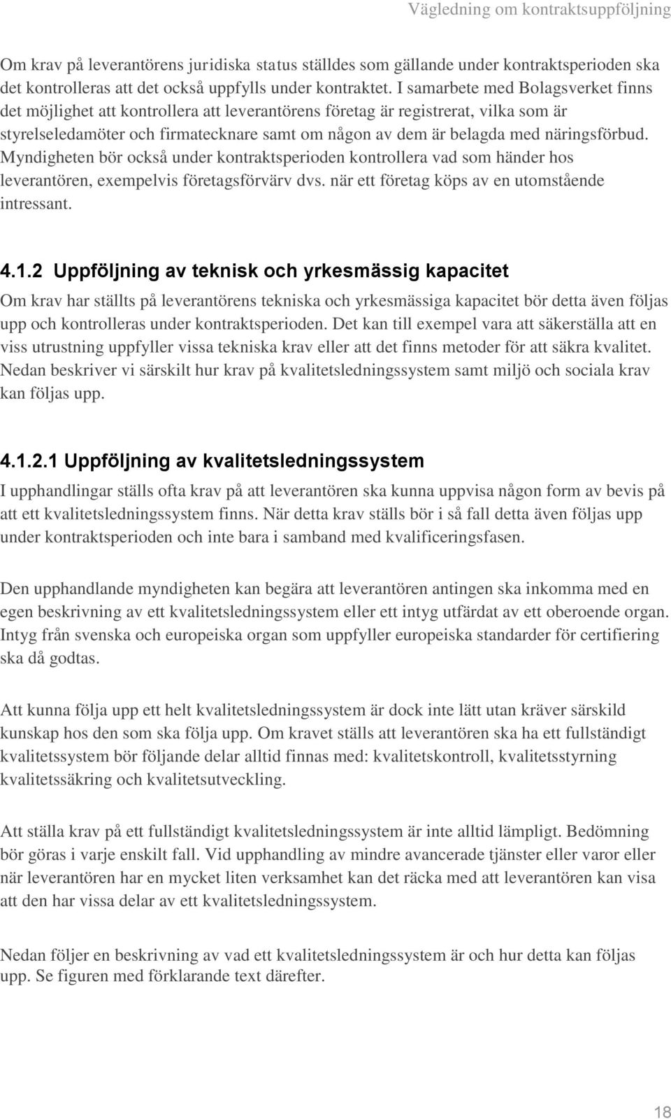 näringsförbud. Myndigheten bör också under kontraktsperioden kontrollera vad som händer hos leverantören, exempelvis företagsförvärv dvs. när ett företag köps av en utomstående intressant. 4.1.