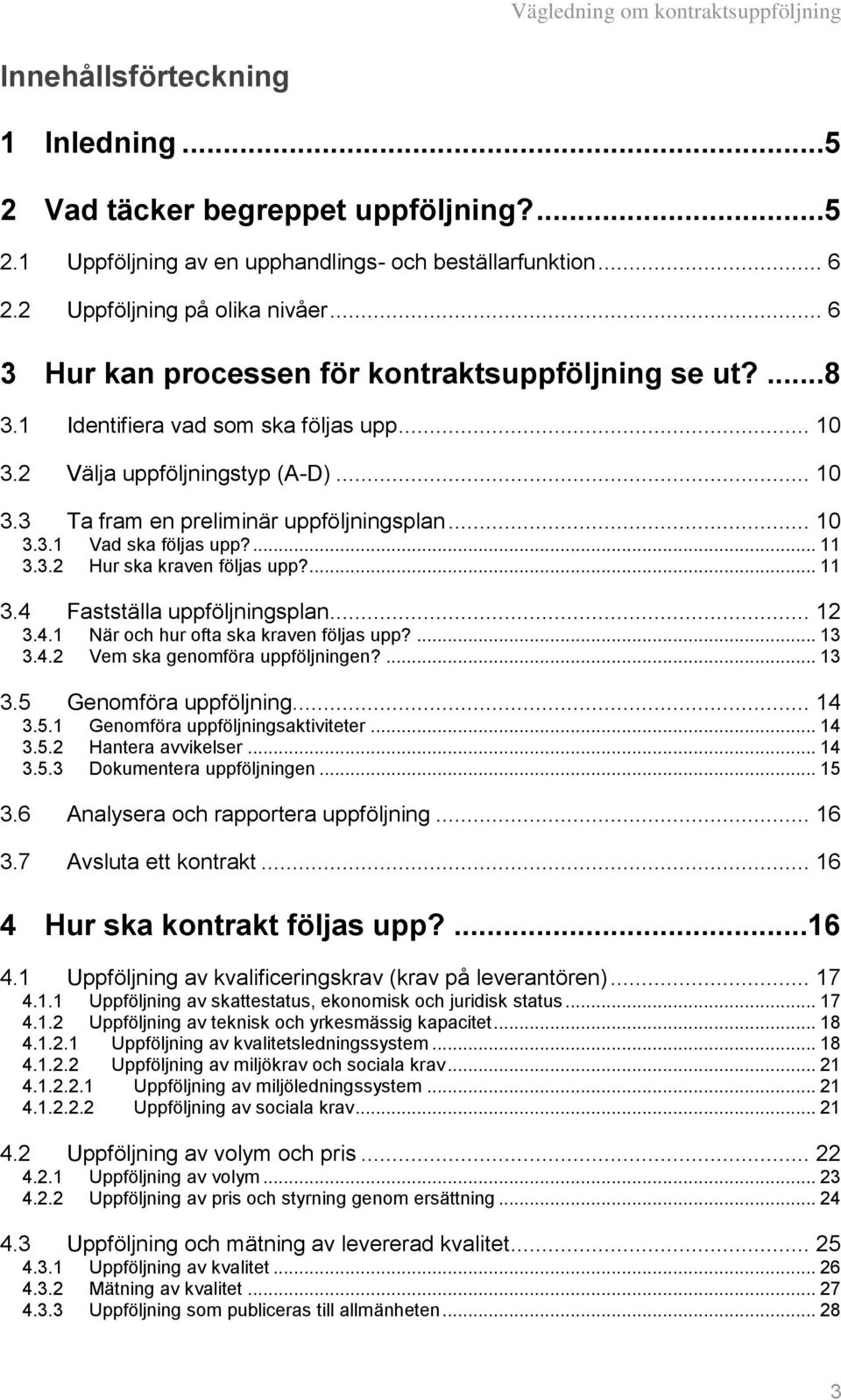 ... 11 3.3.2 Hur ska kraven följas upp?... 11 3.4 Fastställa uppföljningsplan... 12 3.4.1 När och hur ofta ska kraven följas upp?... 13 3.4.2 Vem ska genomföra uppföljningen?... 13 3.5 Genomföra uppföljning.