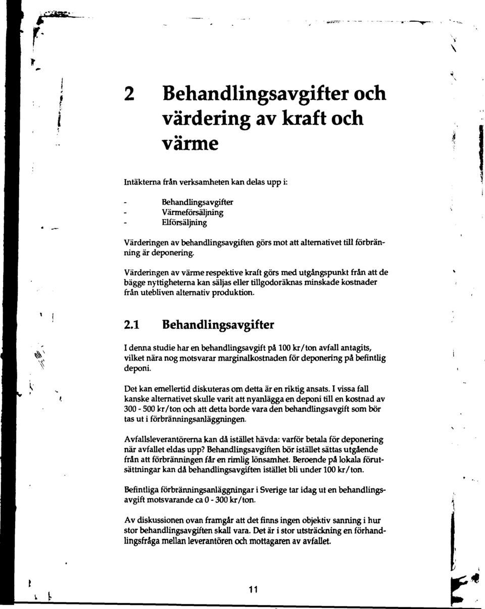 Värderingen av värme respektive kraft görs med utgångspunkt från att de bägge nyttighetema kan säljas eller tillgodoräknas minskade kostnader från utebliven alternativ produktion. 2.