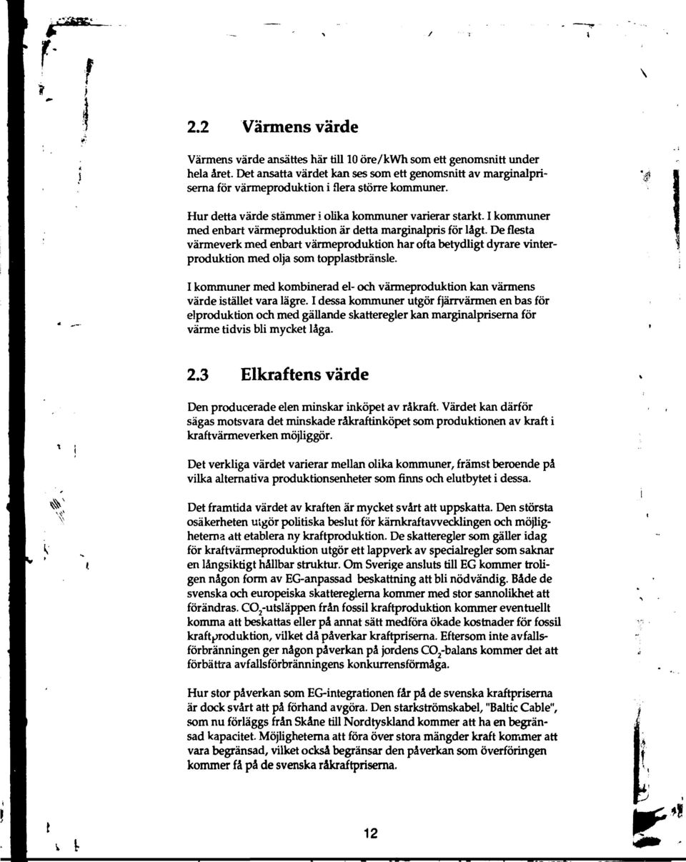 I kommuner med enbart värmeproduktion är detta marginalpris för lågt. De flesta värmeverk med enbart värmeproduktion har ofta betydligt dyrare vinterproduktion med olja som topplastbränsle.