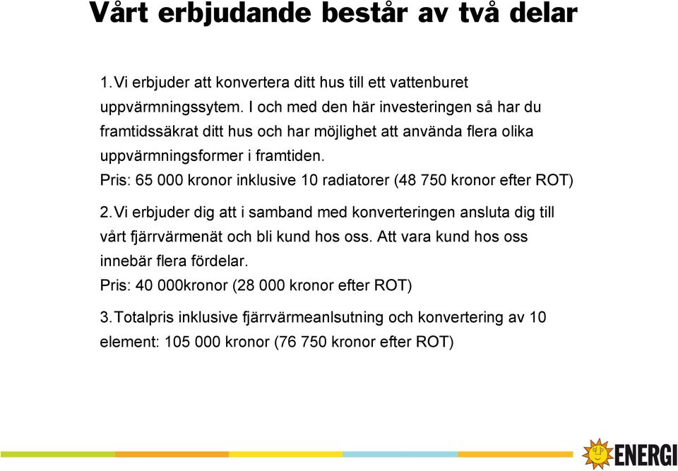 Pris: 65 000 kronor inklusive 10 radiatorer (48 750 kronor efter ROT) 2.