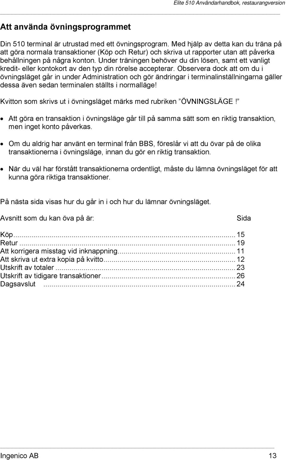 Under träningen behöver du din lösen, samt ett vanligt kredit- eller kontokort av den typ din rörelse accepterar.