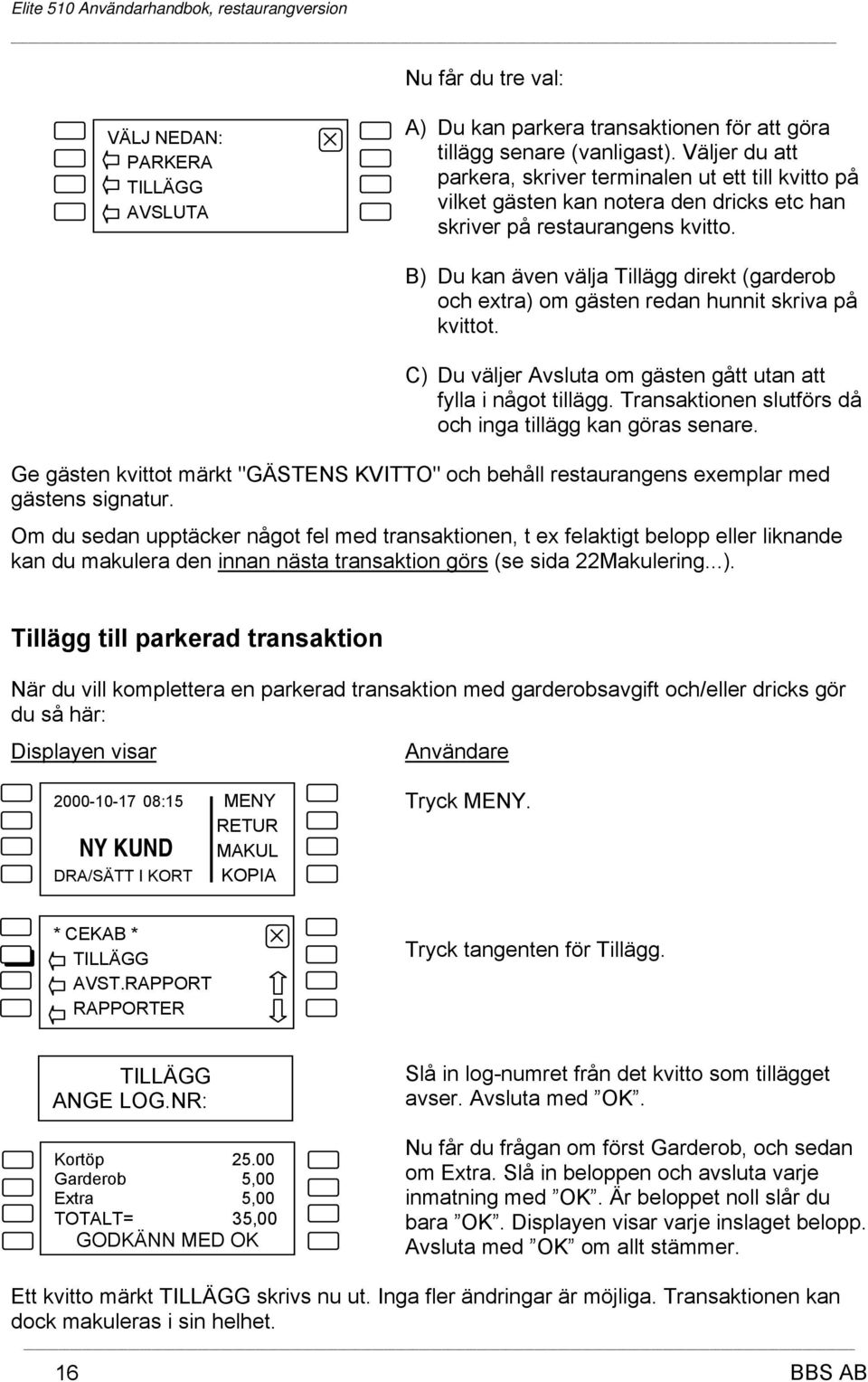 B) Du kan även välja Tillägg direkt (garderob och extra) om gästen redan hunnit skriva på kvittot. C) Du väljer Avsluta om gästen gått utan att fylla i något tillägg.