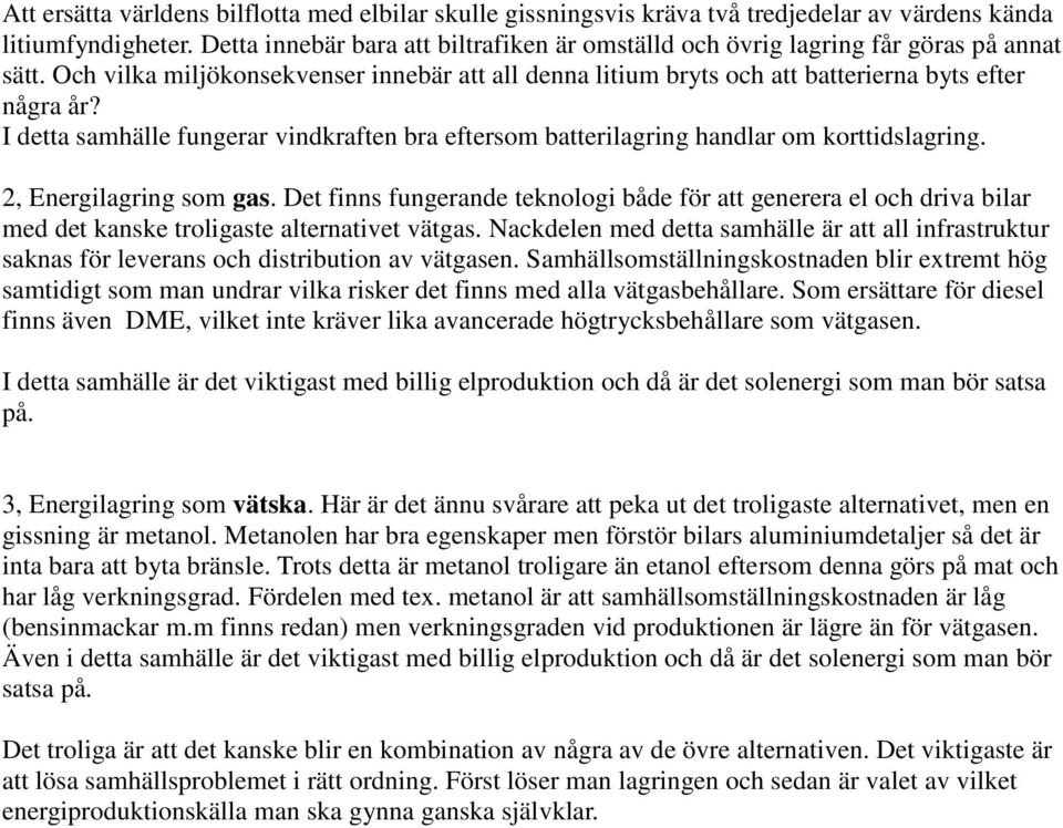 I detta samhälle fungerar vindkraften bra eftersom batterilagring handlar om korttidslagring. 2, Energilagring som gas.