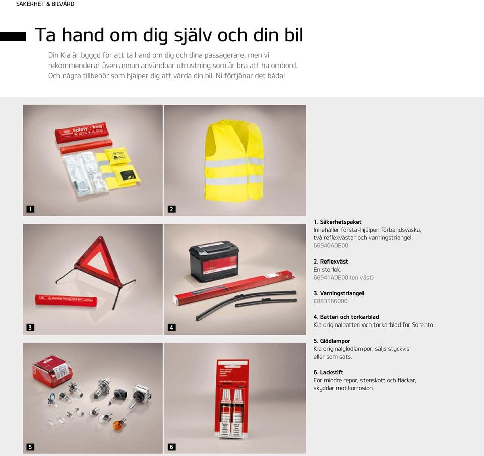 Säkerhetspaket Innehåller första-hjälpen förbandsväska, två reflexvästar och varningstriangel. 66940ADE00 2. Reflexväst En storlek. 66941ADE00 (en väst) 3.