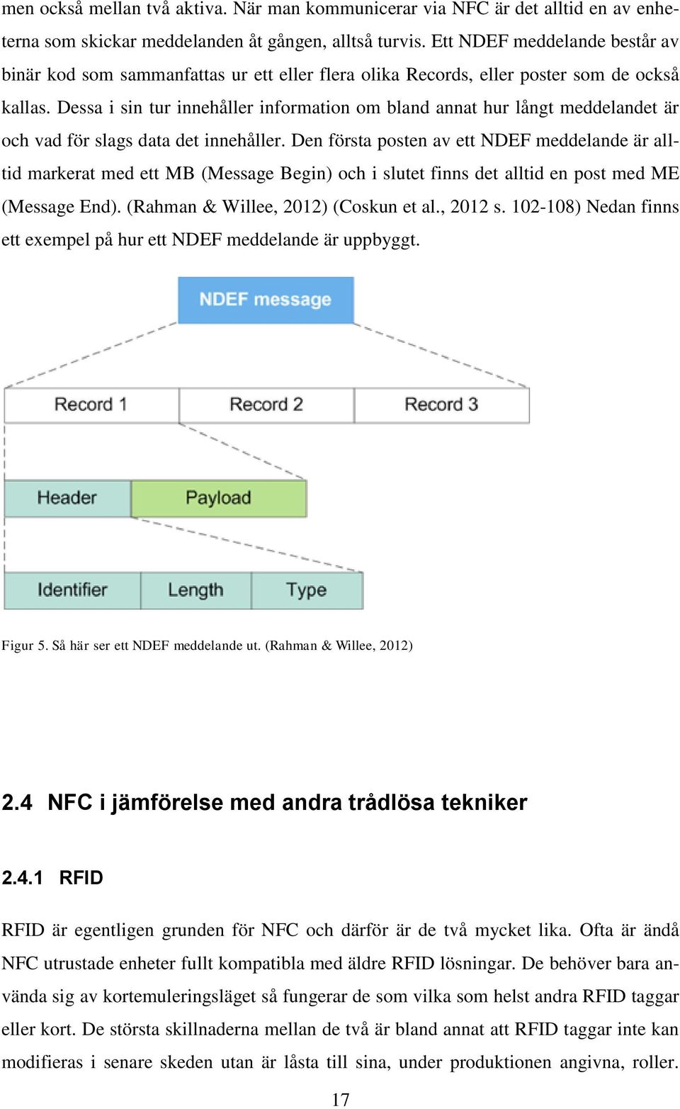 Dessa i sin tur innehåller information om bland annat hur långt meddelandet är och vad för slags data det innehåller.