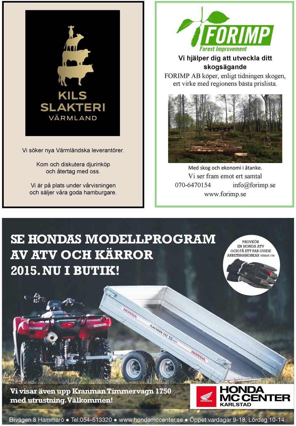 Vi ser fram emot ert samtal 070-6470154 info@forimp.se www.forimp.se SE HONDAS MODELLPROGRAM AV ATV OCH KÄRROR 2015. NU I BUTIK!