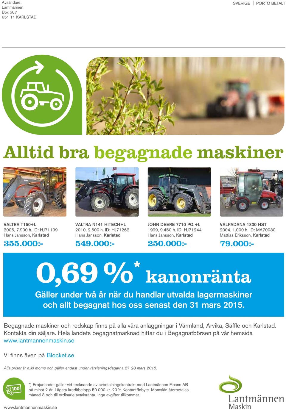 000:- 250.000:- 79.000:- 0,69 % * kanonränta Gäller under två år när du handlar utvalda lagermaskiner och allt begagnat hos oss senast den 31 mars 2015.