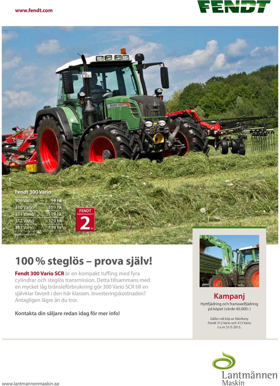 själv! Fendt 300 Vario SCR är en kompakt tuffing med fyra cylindrar och steglös transmission.