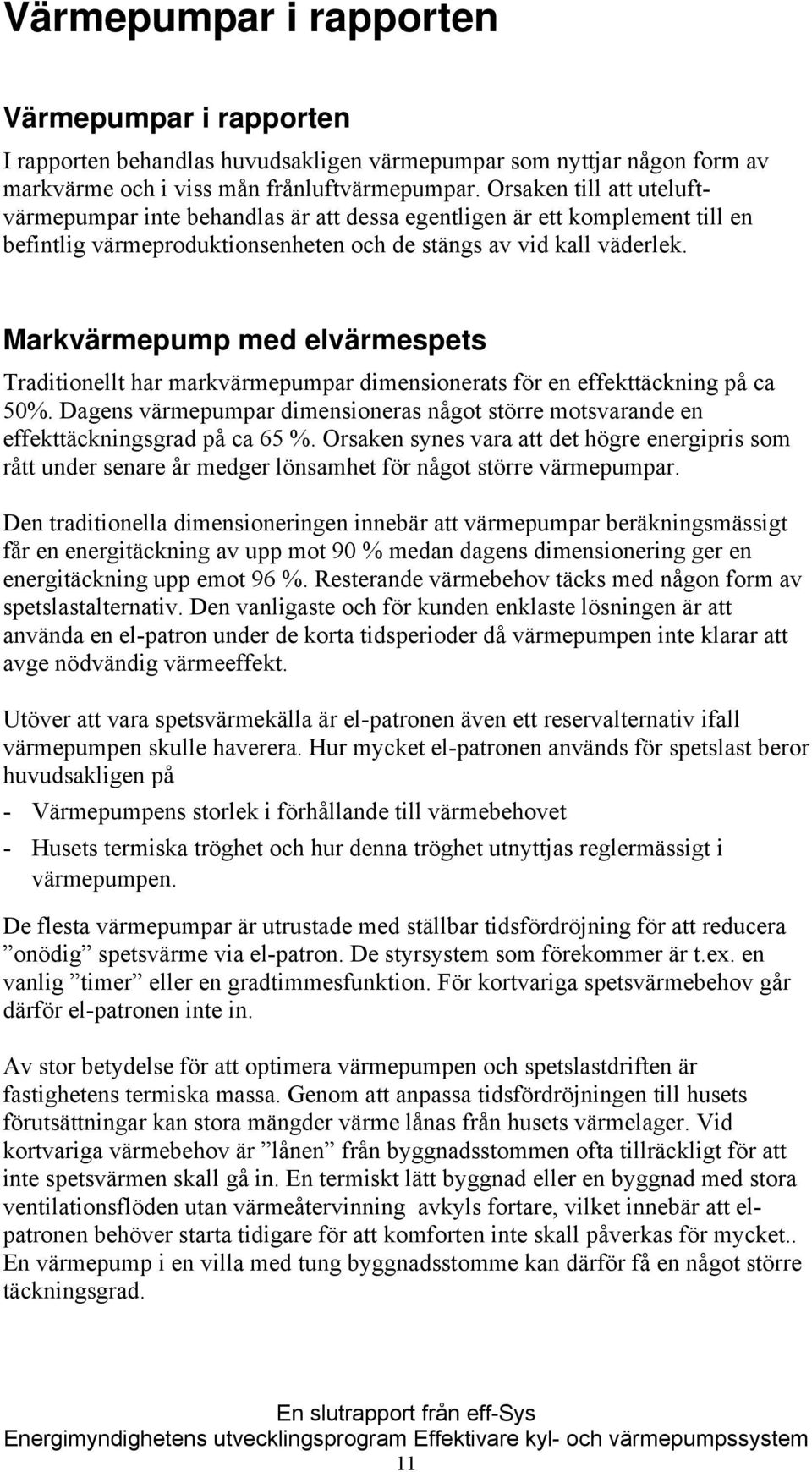 Markvärmepump med elvärmespets Traditionellt har markvärmepumpar dimensionerats för en effekttäckning på ca 50%.