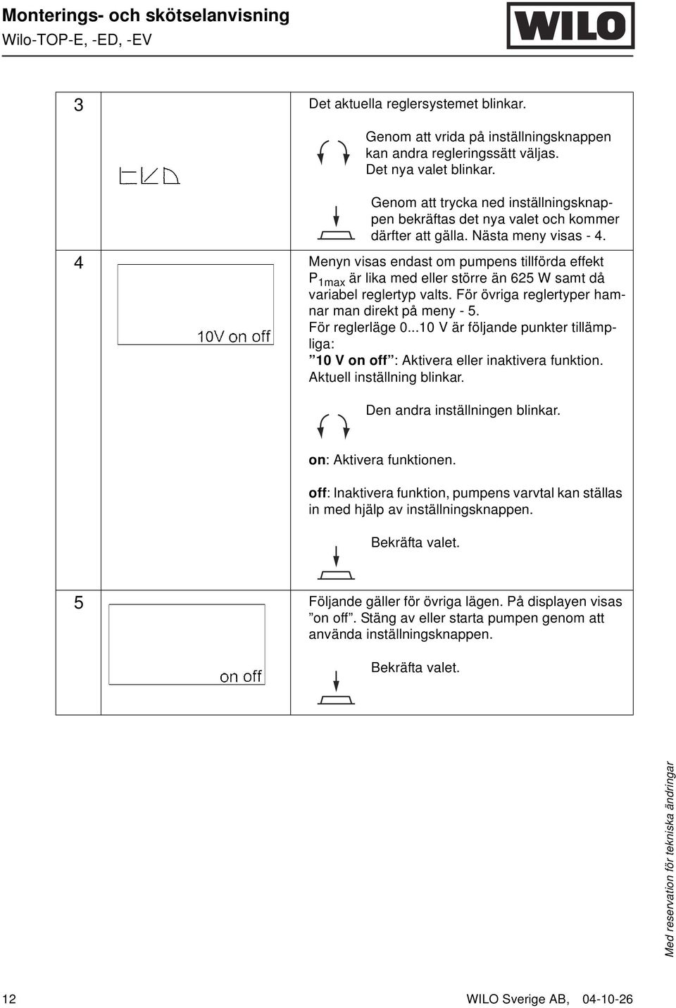 4 Menyn visas endast om pumpens tillförda effekt P 1max är lika med eller större än 625 W samt då variabel reglertyp valts. För övriga reglertyper hamnar man direkt på meny - 5. För reglerläge 0.