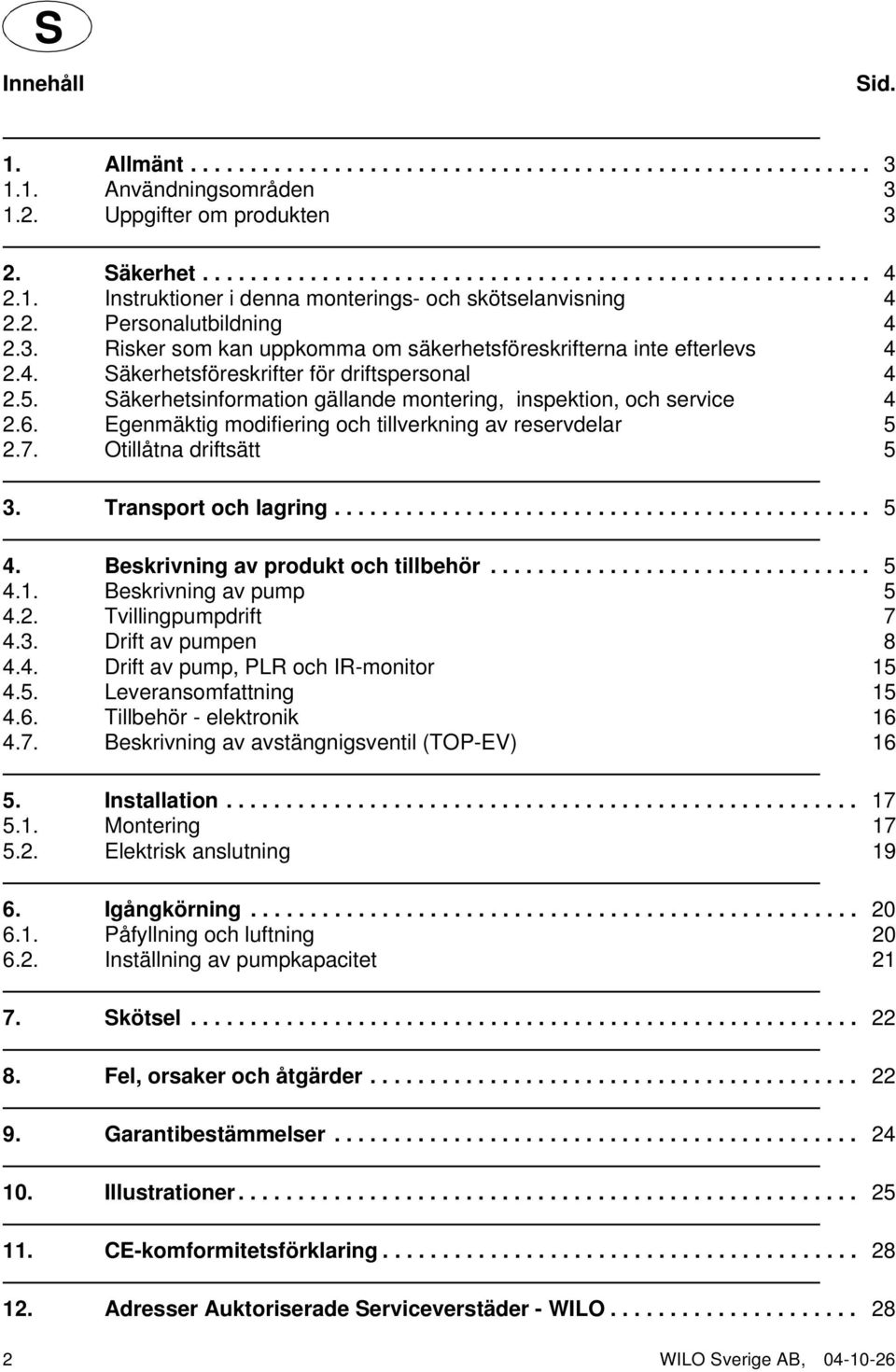 5. Säkerhetsinformation gällande montering, inspektion, och service 4 2.6. Egenmäktig modifiering och tillverkning av reservdelar 5 2.7. Otillåtna driftsätt 5 3. Transport och lagring............................................. 5 4.