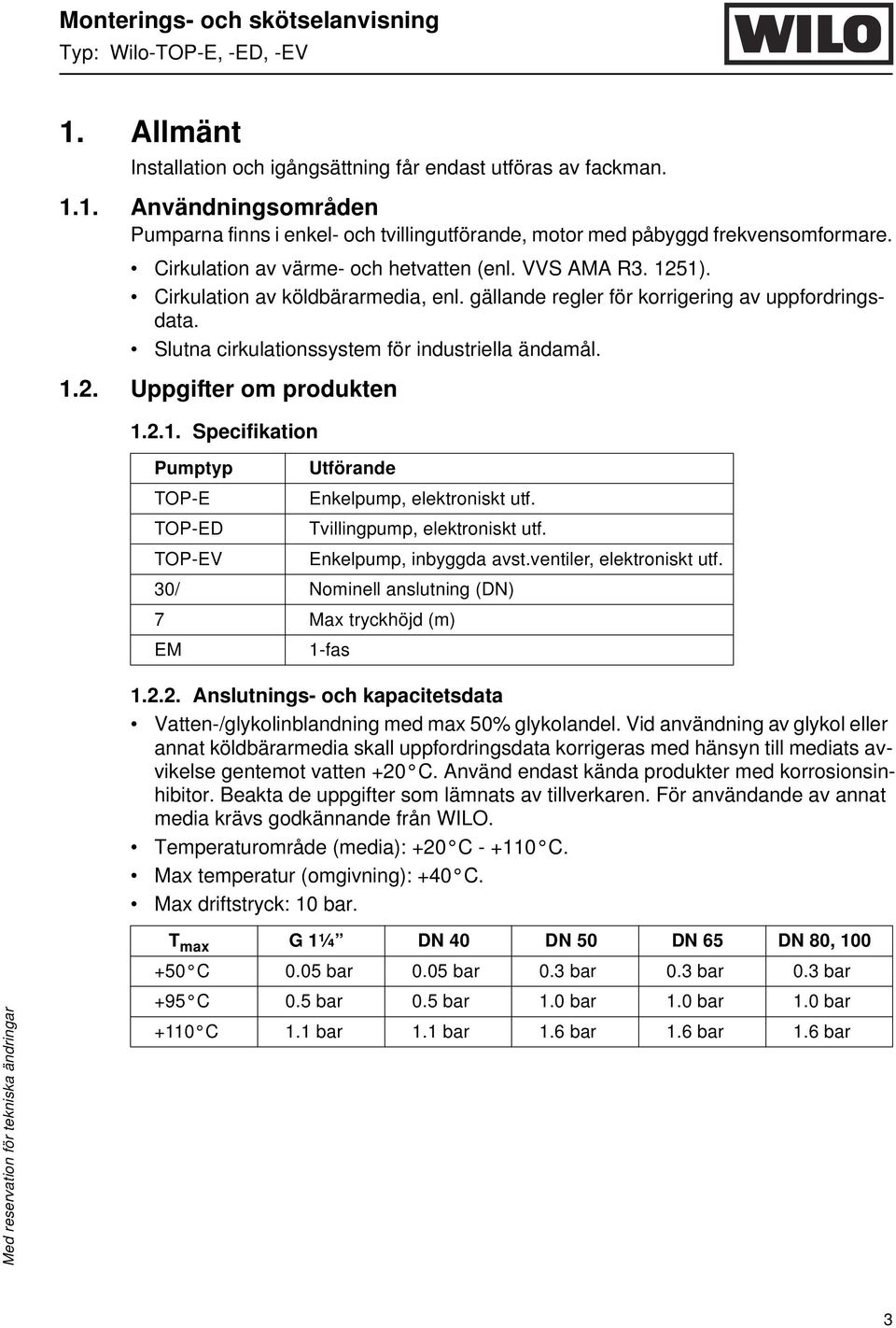 Slutna cirkulationssystem för industriella ändamål. 1.2. Uppgifter om produkten 1.2.1. Specifikation Pumptyp Utförande TOP-E Enkelpump, elektroniskt utf. TOP-ED Tvillingpump, elektroniskt utf.