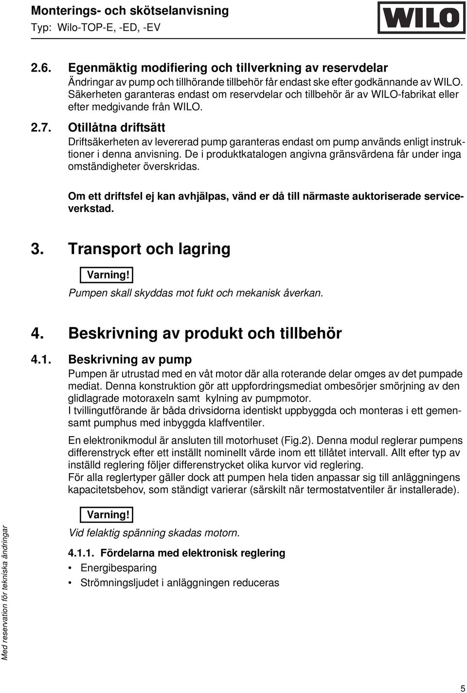 Otillåtna driftsätt Driftsäkerheten av levererad pump garanteras endast om pump används enligt instruktioner i denna anvisning.