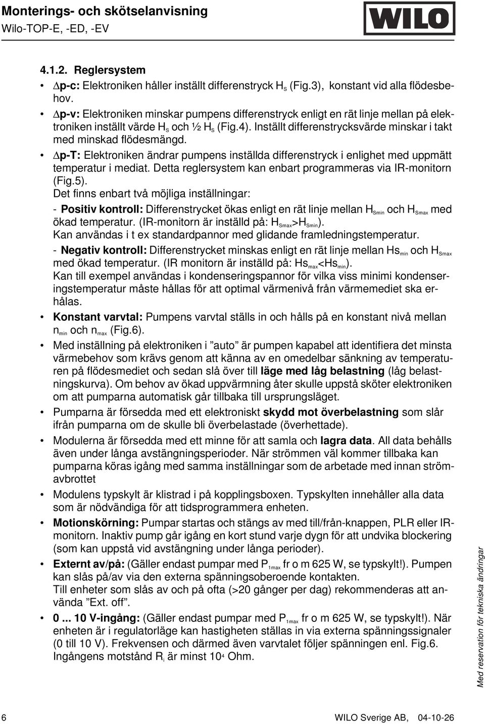 p-t: Elektroniken ändrar pumpens inställda differenstryck i enlighet med uppmätt temperatur i mediat. Detta reglersystem kan enbart programmeras via IR-monitorn (Fig.5).