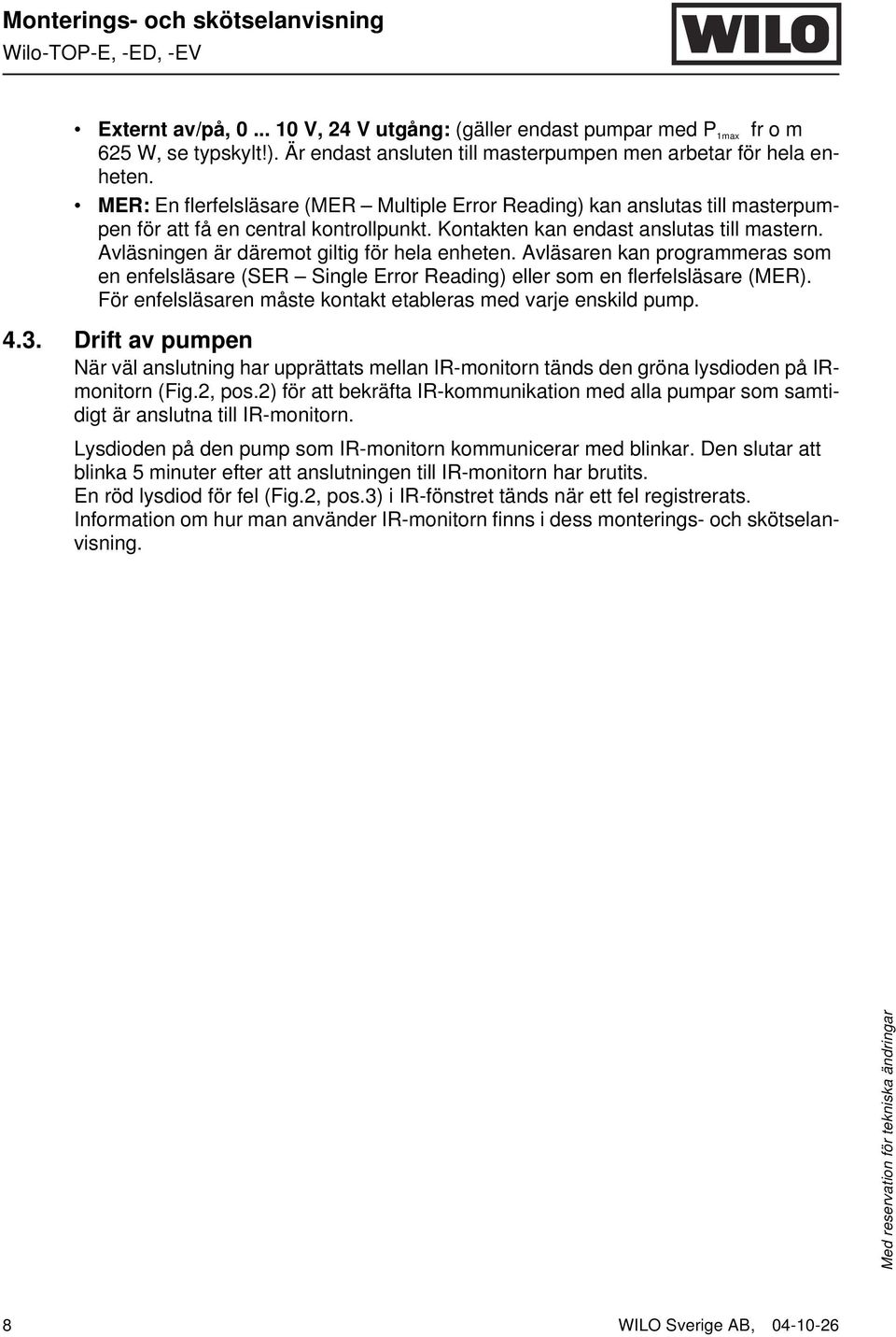 Avläsningen är däremot giltig för hela enheten. Avläsaren kan programmeras som en enfelsläsare (SER Single Error Reading) eller som en flerfelsläsare (MER).