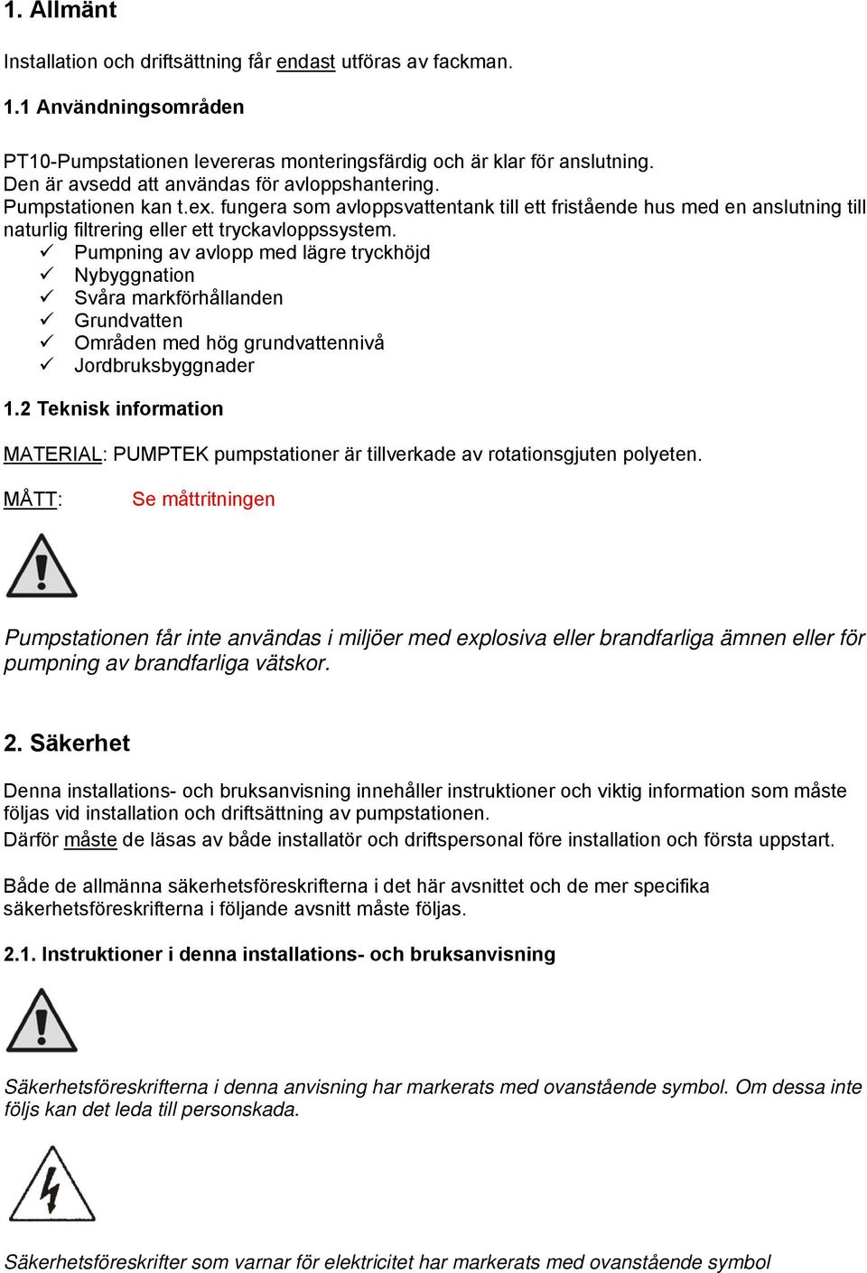 Pumpning av avlopp med lägre tryckhöjd Nybyggnation Svåra markförhållanden Grundvatten Områden med hög grundvattennivå Jordbruksbyggnader 1.