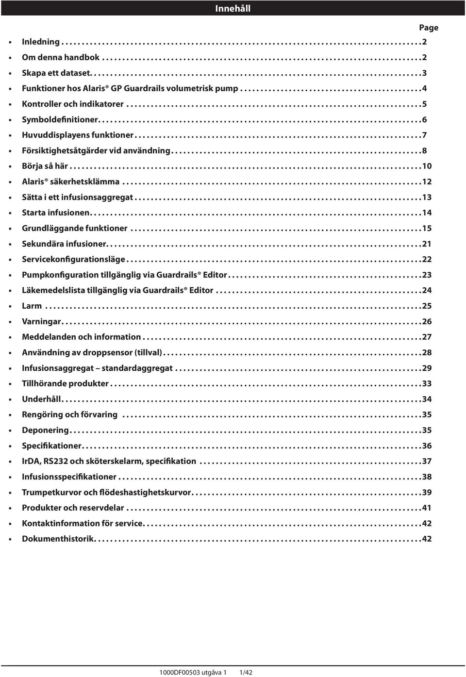 ........................................................................ 5 Symboldefinitioner... 6 Huvuddisplayens funktioner... 7 Försiktighetsåtgärder vid användning... 8 Börja så här.