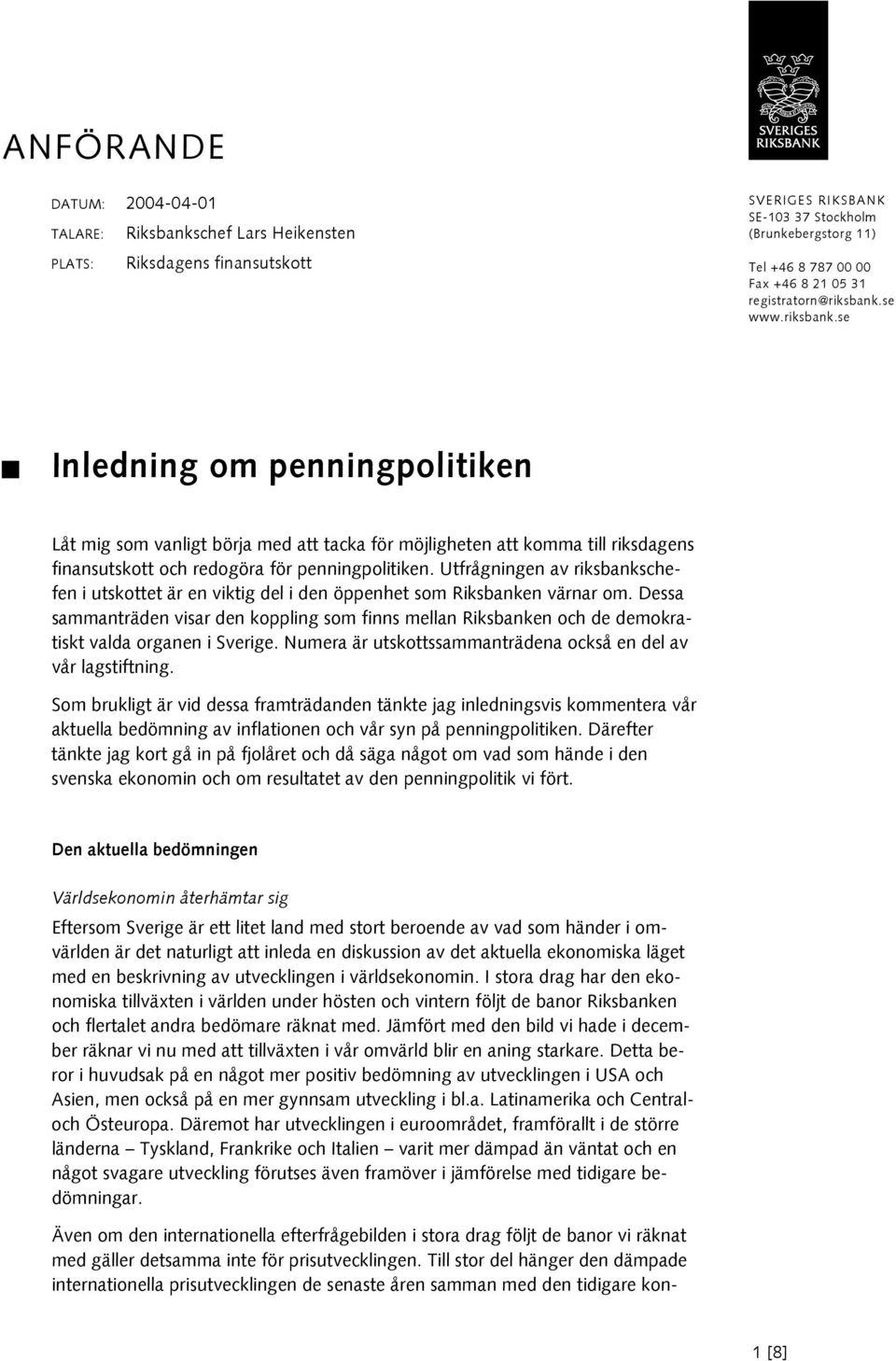 Utfrågningen av riksbankschefen i utskottet är en viktig del i den öppenhet som Riksbanken värnar om.