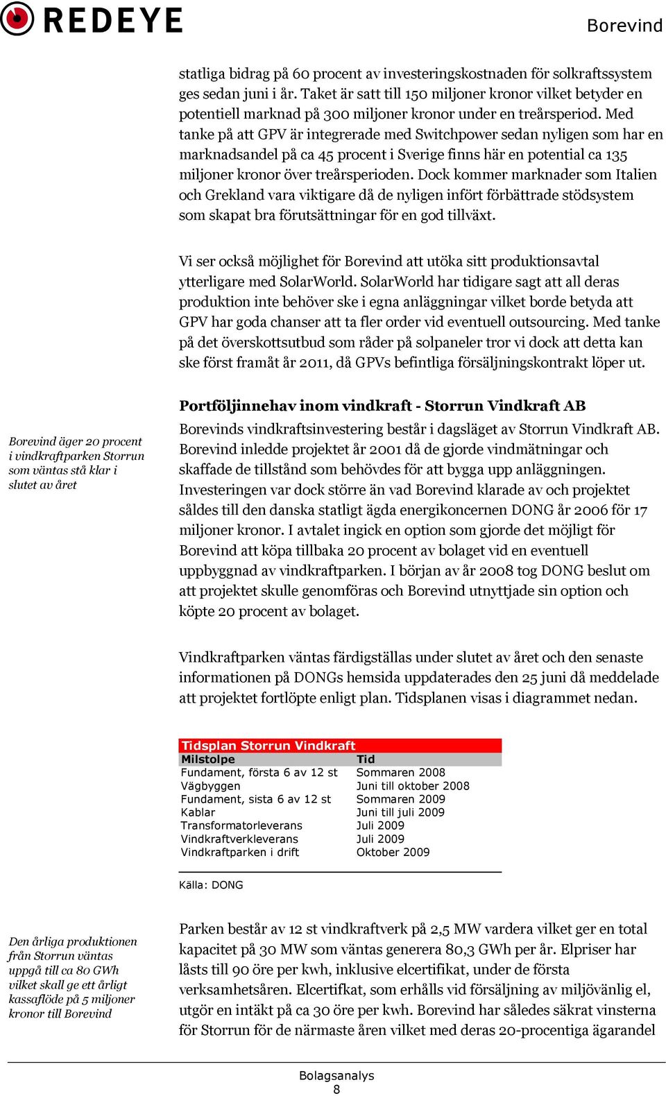 Med tanke på att GPV är integrerade med Switchpower sedan nyligen som har en marknadsandel på ca 45 procent i Sverige finns här en potential ca 135 miljoner kronor över treårsperioden.