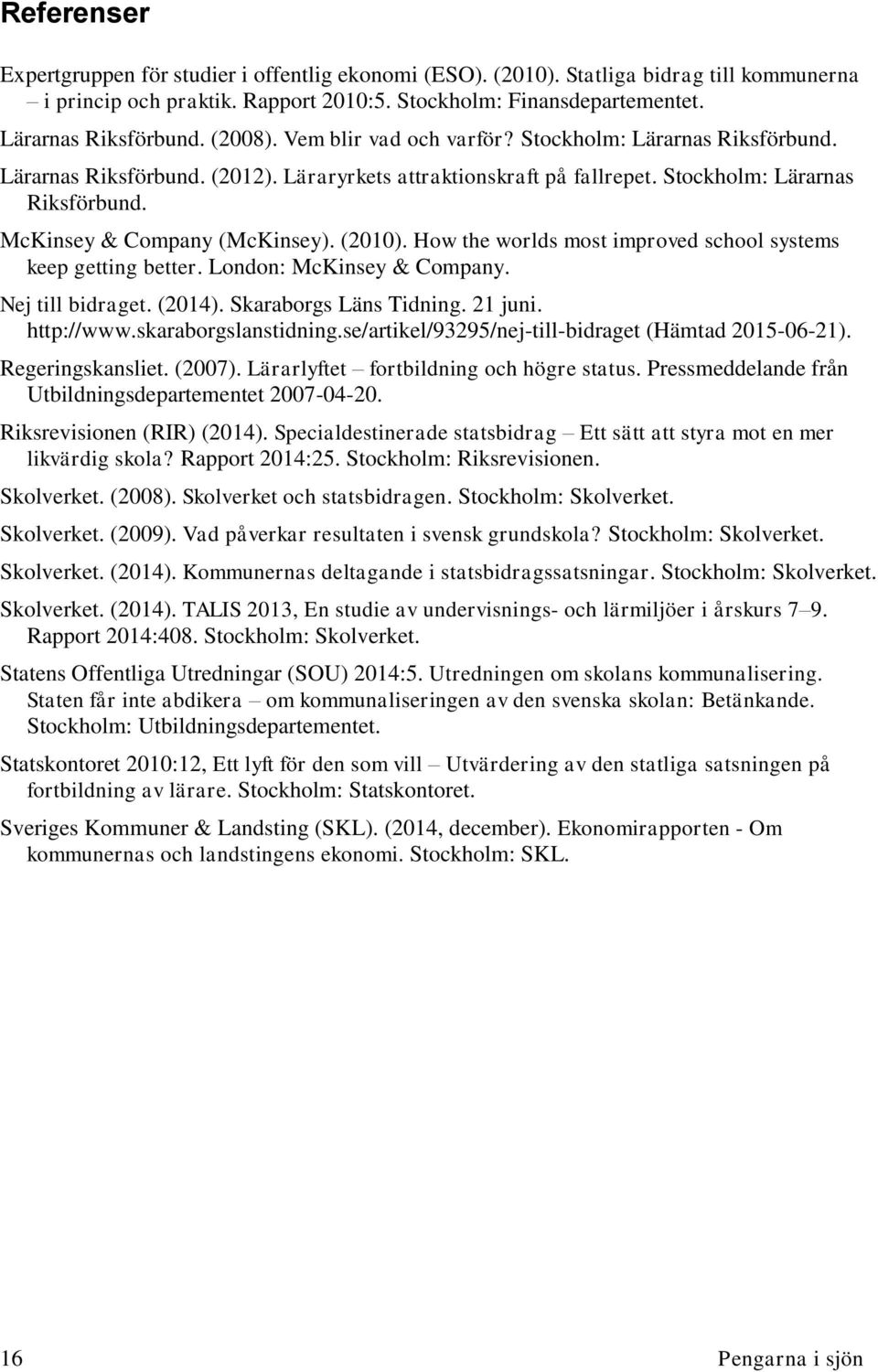 (2010). How the worlds most improved school systems keep getting better. London: McKinsey & Company. Nej till bidraget. (2014). Skaraborgs Läns Tidning. 21 juni. http://www.skaraborgslanstidning.