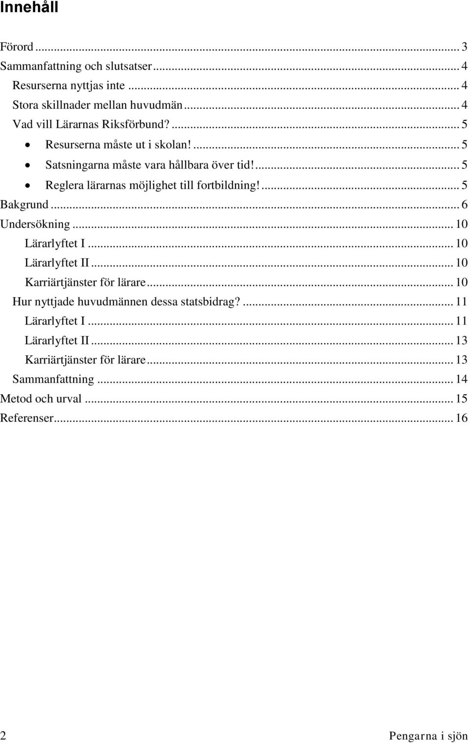 .. 6 Undersökning... 10 Lärarlyftet I... 10 Lärarlyftet II... 10 Karriärtjänster för lärare... 10 Hur nyttjade huvudmännen dessa statsbidrag?