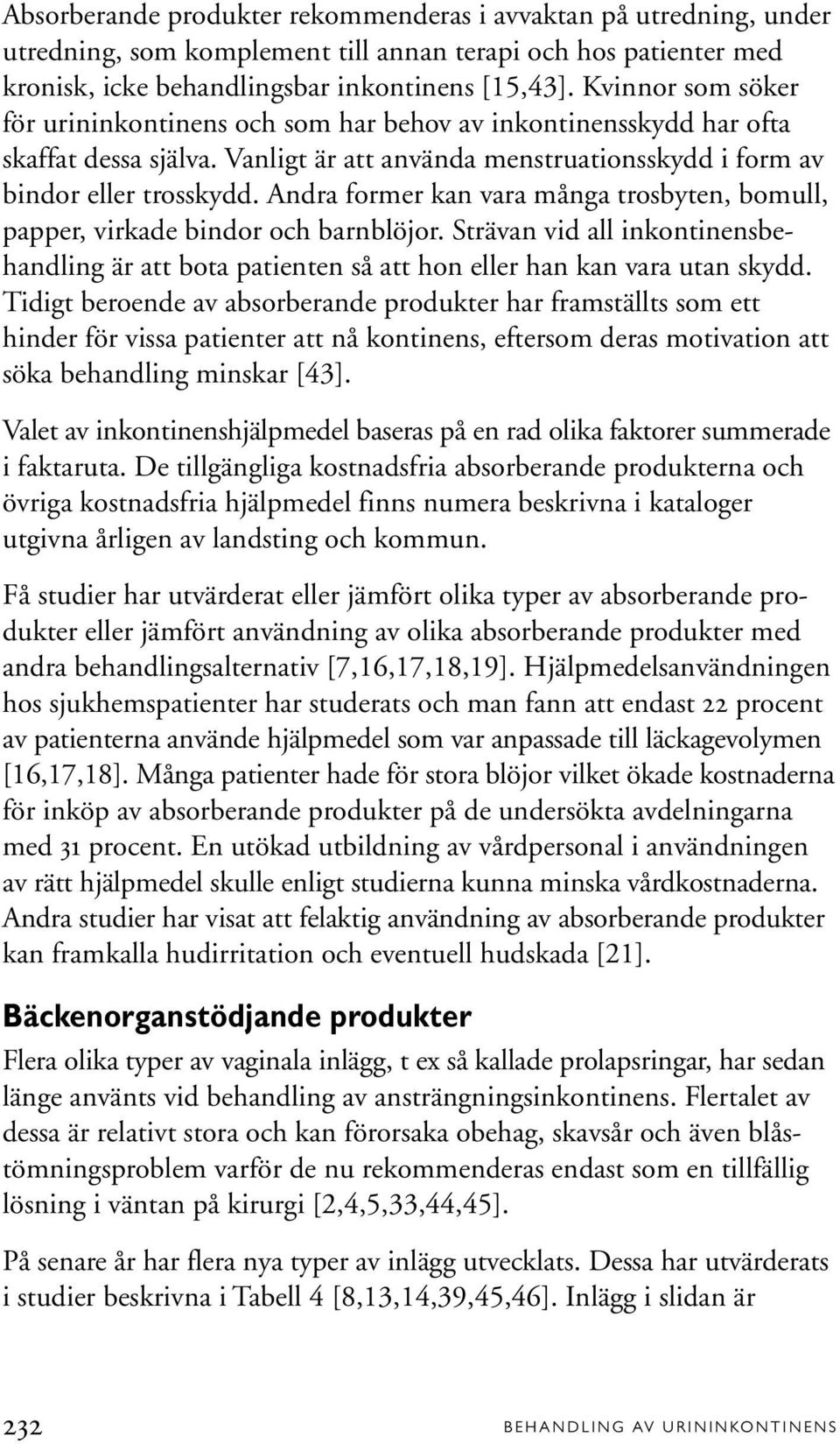 Andra former kan vara många trosbyten, bomull, papper, virkade bindor och barnblöjor. Strävan vid all inkontinensbehandling är att bota patienten så att hon eller han kan vara utan skydd.