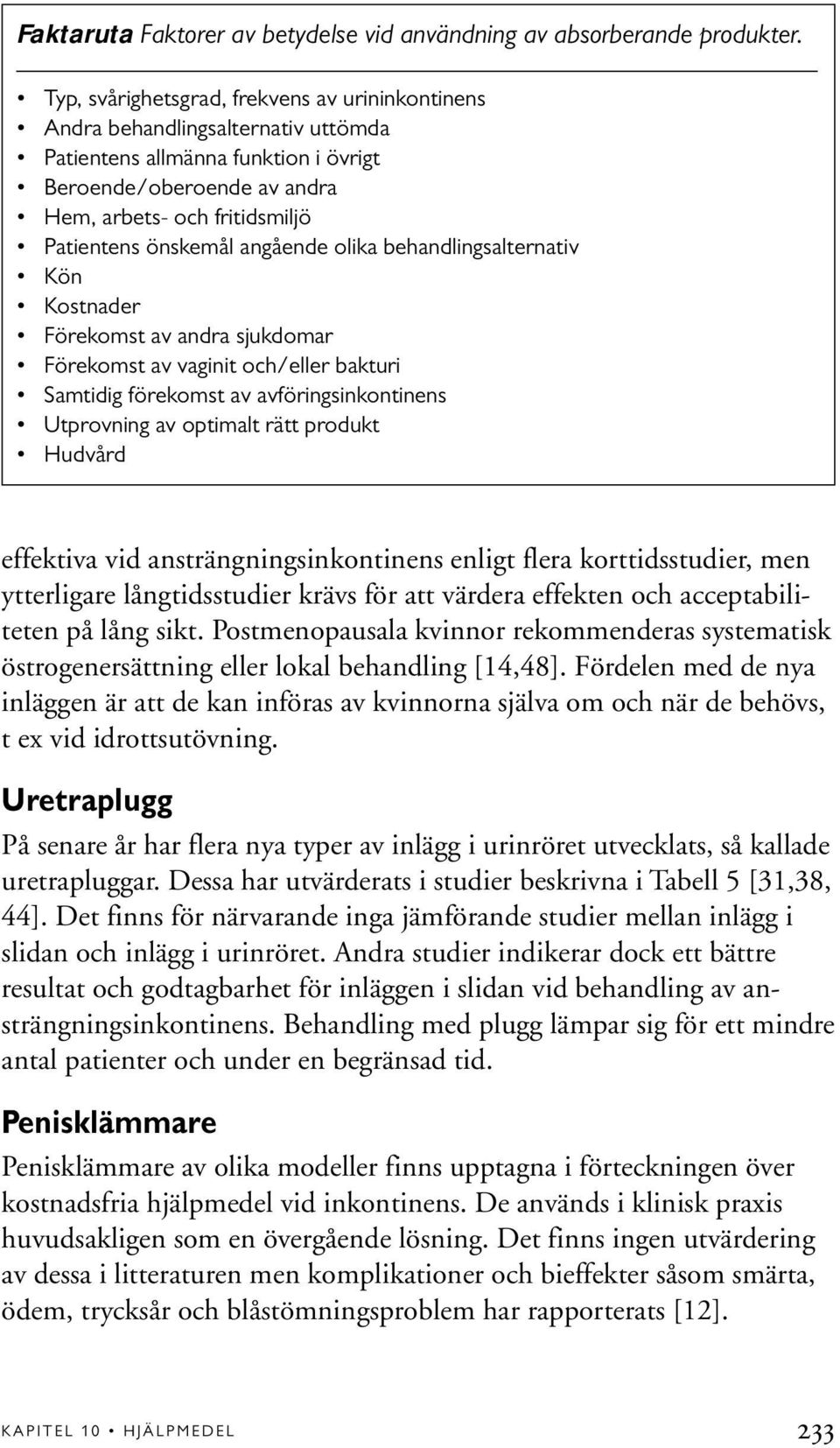 önskemål angående olika behandlingsalternativ Kön Kostnader Förekomst av andra sjukdomar Förekomst av vaginit och/eller bakturi Samtidig förekomst av avföringsinkontinens Utprovning av optimalt rätt