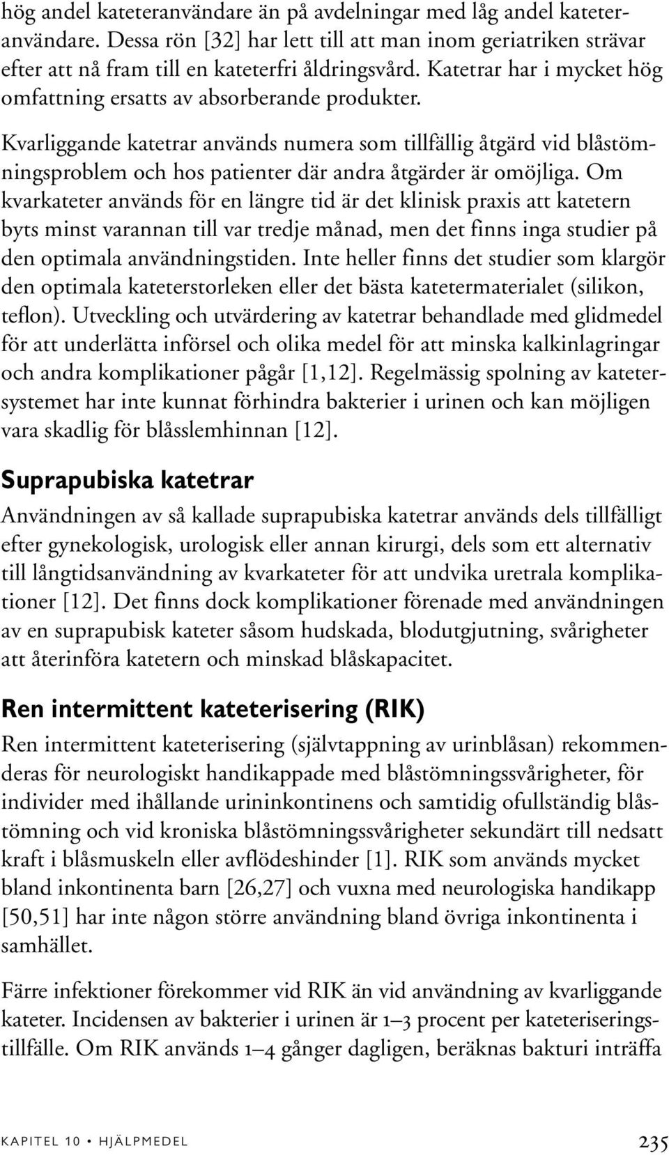 Kvarliggande katetrar används numera som tillfällig åtgärd vid blåstömningsproblem och hos patienter där andra åtgärder är omöjliga.