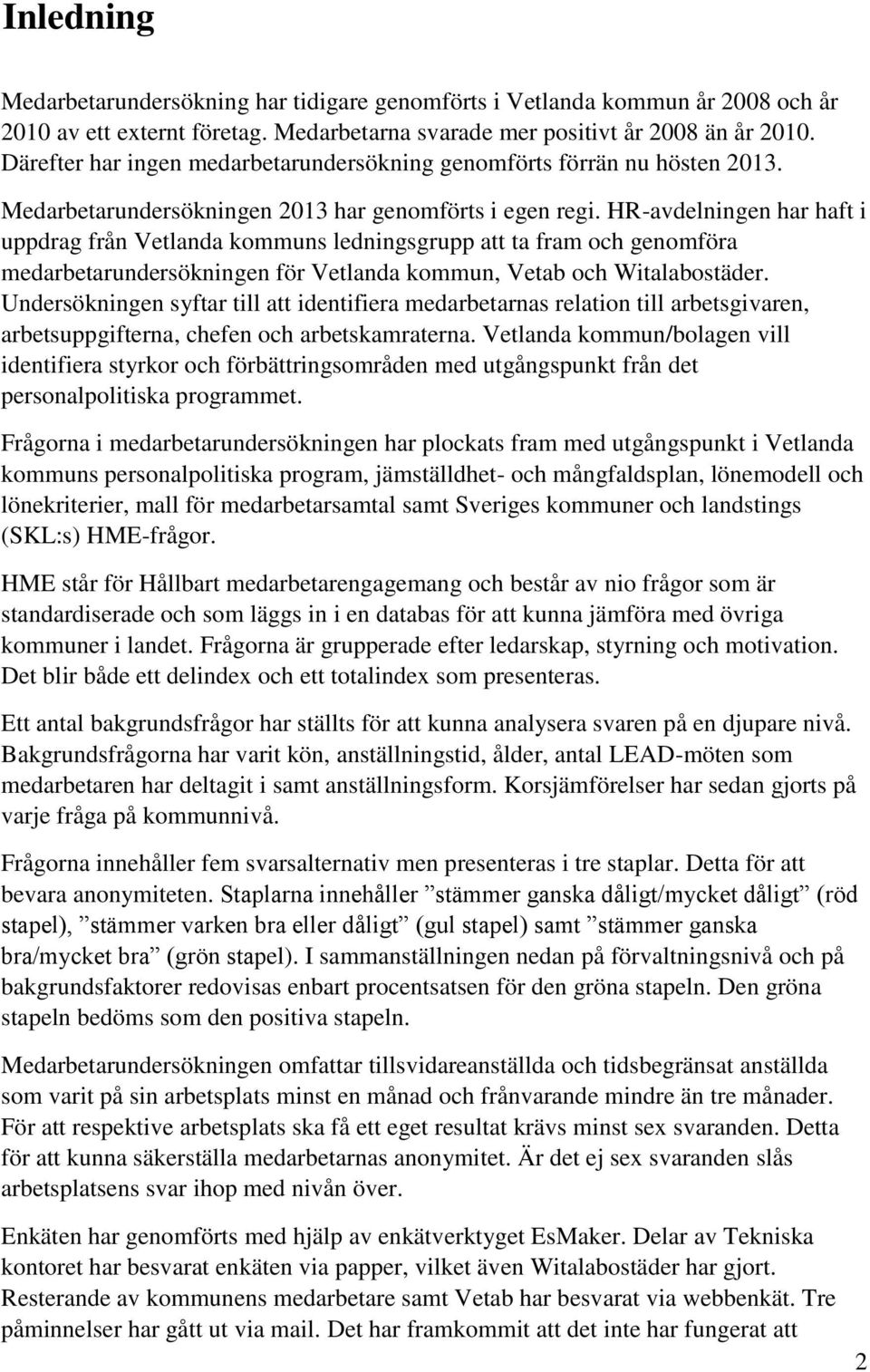 HR-avdelningen har haft i uppdrag från Vetlanda kommuns ledningsgrupp att ta fram och genomföra medarbetarundersökningen för Vetlanda kommun, Vetab och Witalabostäder.