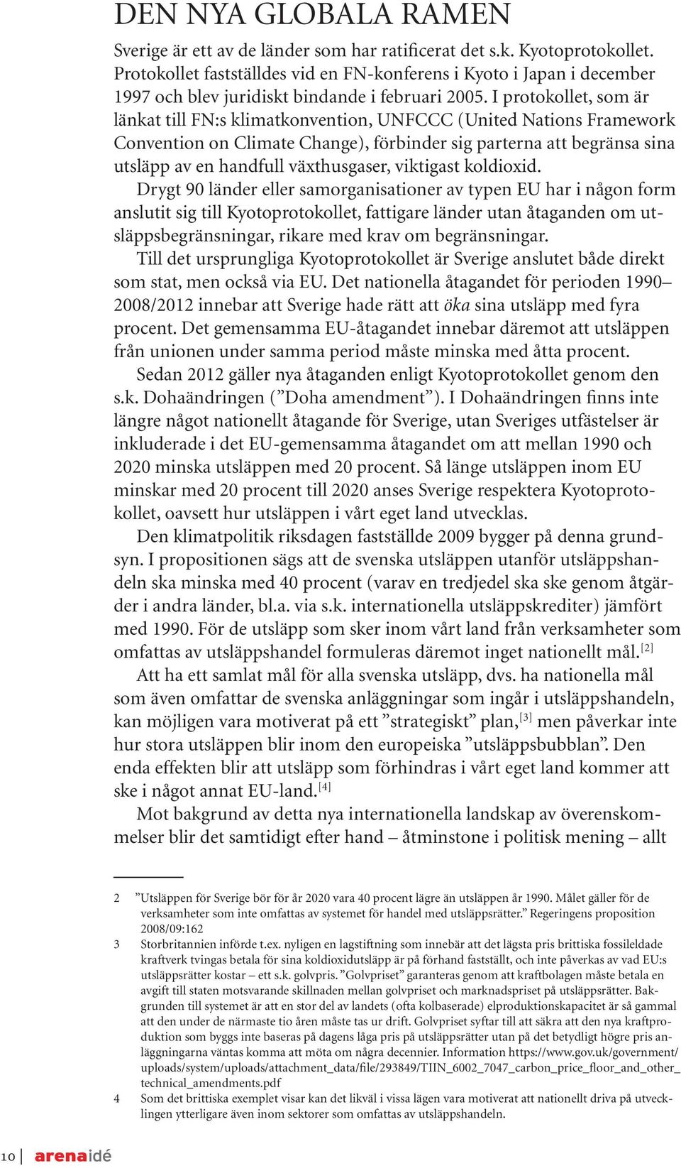 I protokollet, som är länkat till FN:s klimatkonvention, UNFCCC (United Nations Framework Convention on Climate Change), förbinder sig parterna att begränsa sina utsläpp av en handfull växthusgaser,