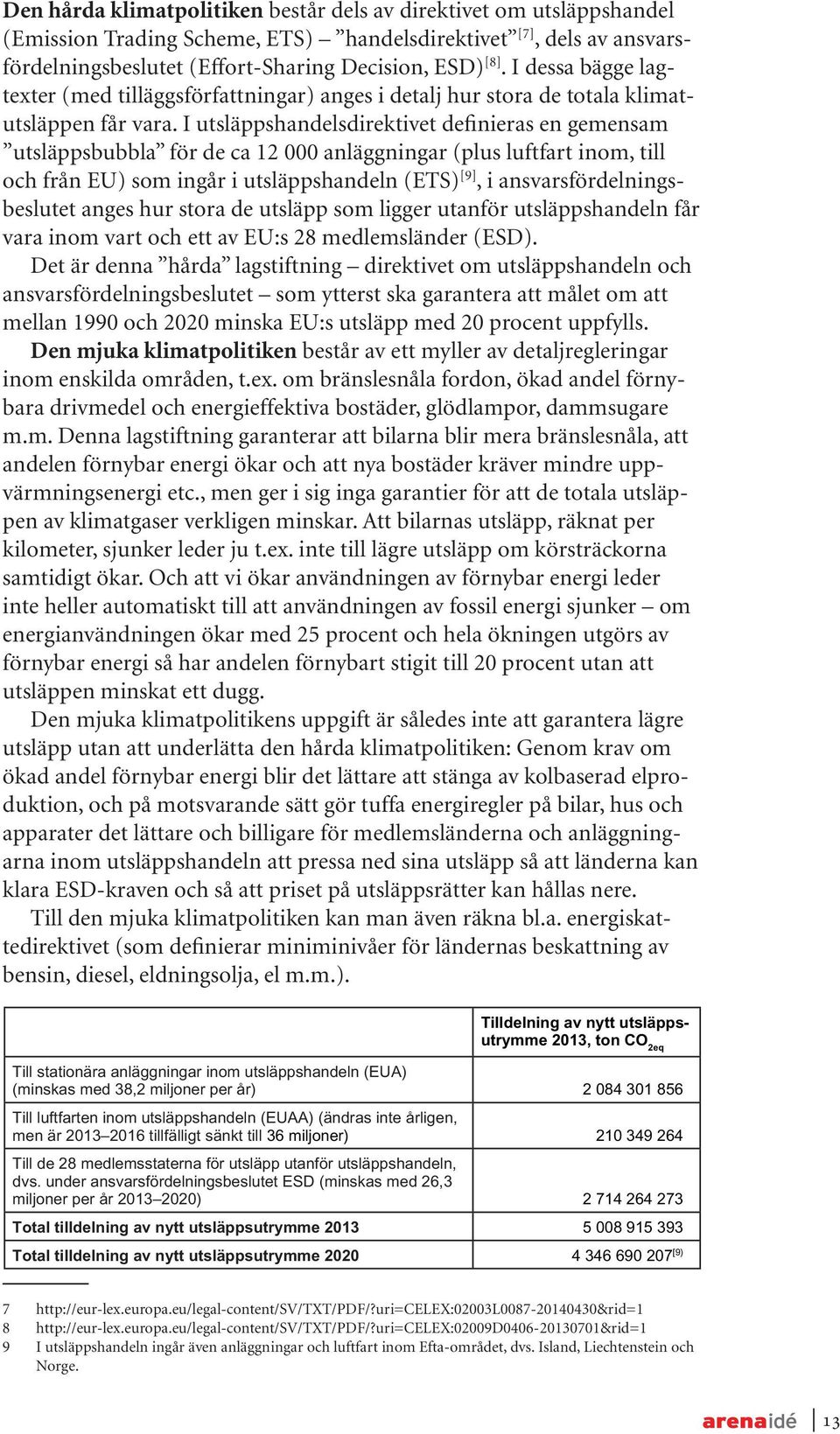 I utsläppshandelsdirektivet definieras en gemensam utsläppsbubbla för de ca 12 000 anläggningar (plus luftfart inom, till och från EU) som ingår i utsläppshandeln (ETS) [9], i