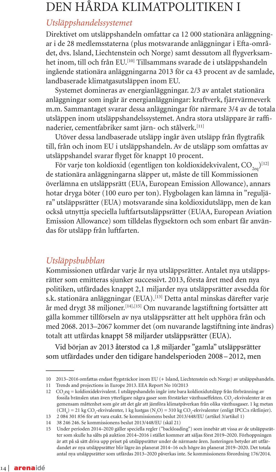 [10] Tillsammans svarade de i utsläppshandeln ingående stationära anläggningarna 2013 för ca 43 procent av de samlade, landbaserade klimatgasutsläppen inom EU.