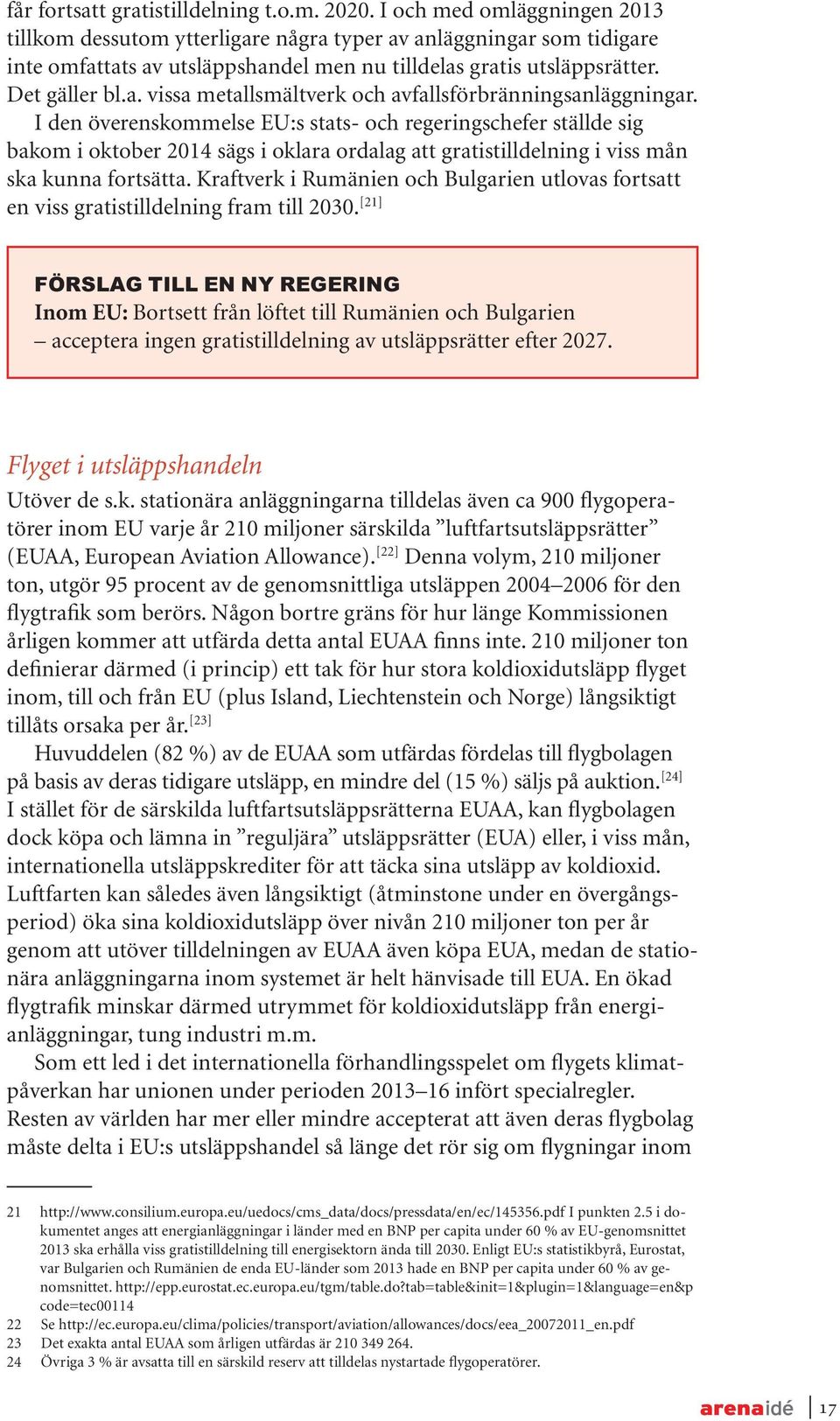 I den överenskommelse EU:s stats- och regeringschefer ställde sig bakom i oktober 2014 sägs i oklara ordalag att gratistilldelning i viss mån ska kunna fortsätta.