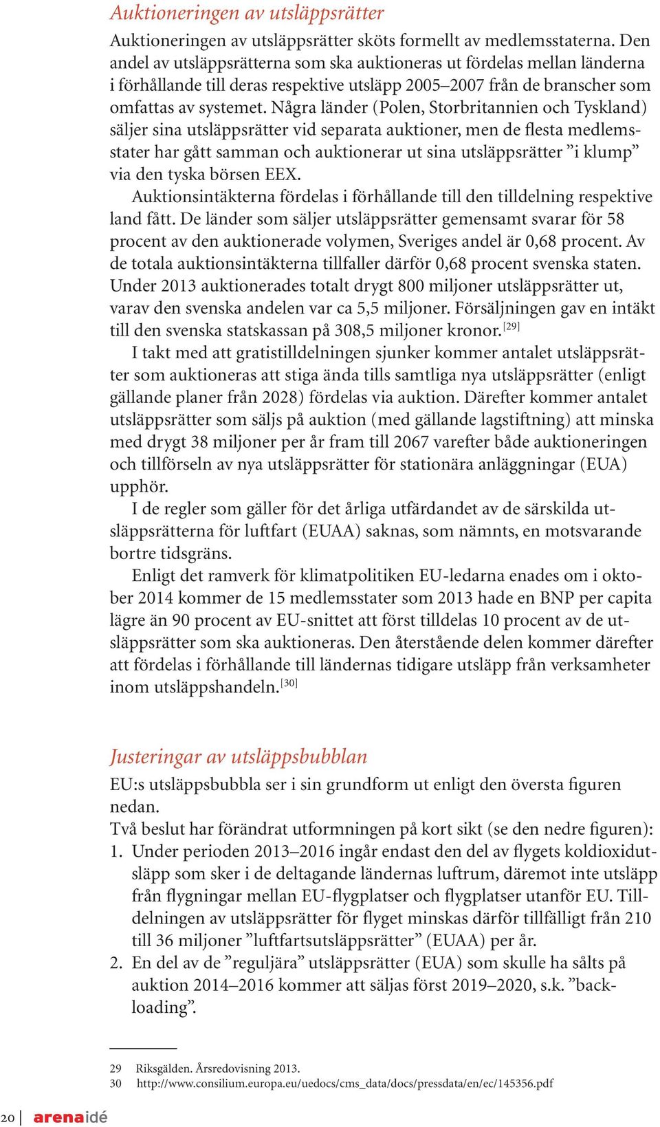 Några länder (Polen, Storbritannien och Tyskland) säljer sina utsläppsrätter vid separata auktioner, men de flesta medlemsstater har gått samman och auktionerar ut sina utsläppsrätter i klump via den