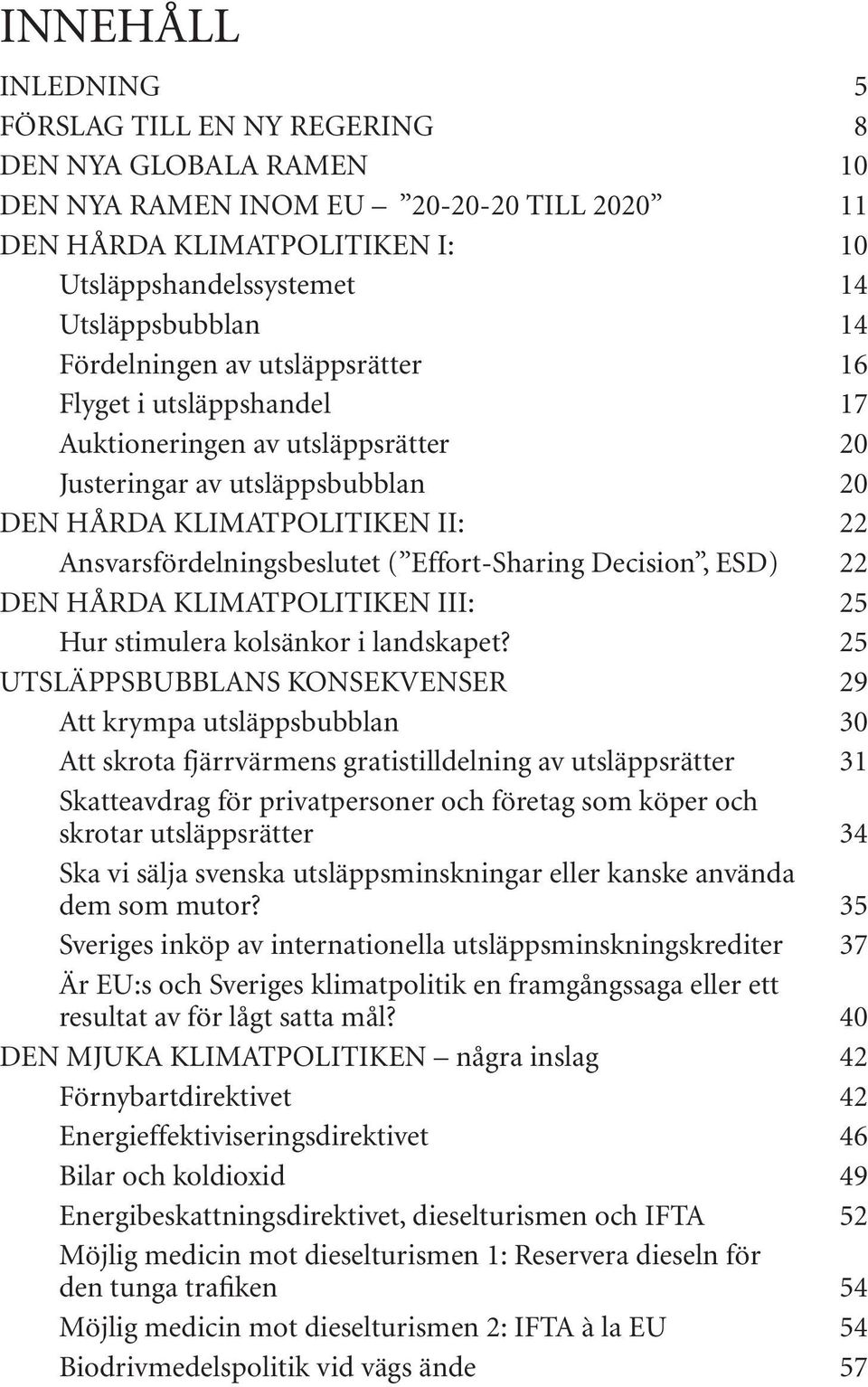 Effort-Sharing Decision, ESD) 22 DEN HÅRDA KLIMATPOLITIKEN III: 25 Hur stimulera kolsänkor i landskapet?