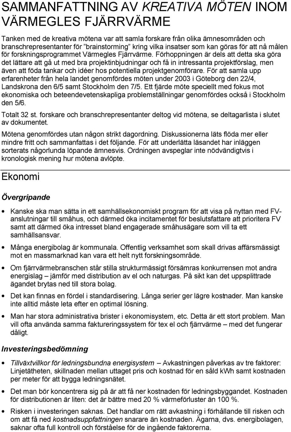 Förhoppningen är dels att detta ska göra det lättare att gå ut med bra projektinbjudningar och få in intressanta projektförslag, men även att föda tankar och idéer hos potentiella projektgenomförare.