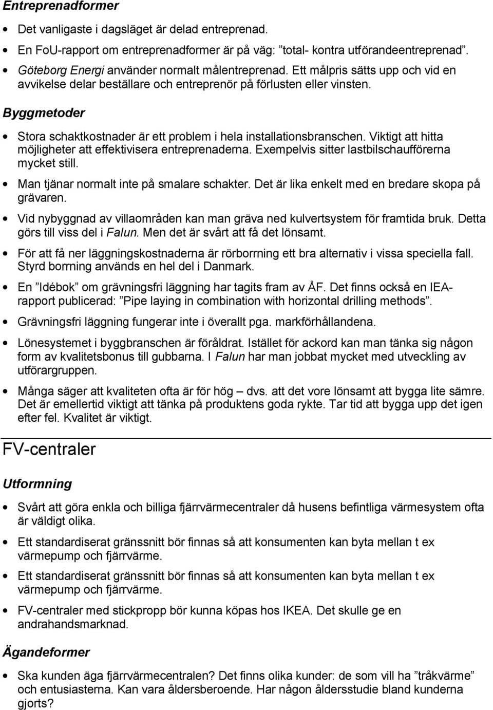 Viktigt att hitta möjligheter att effektivisera entreprenaderna. Exempelvis sitter lastbilschaufförerna mycket still. Man tjänar normalt inte på smalare schakter.