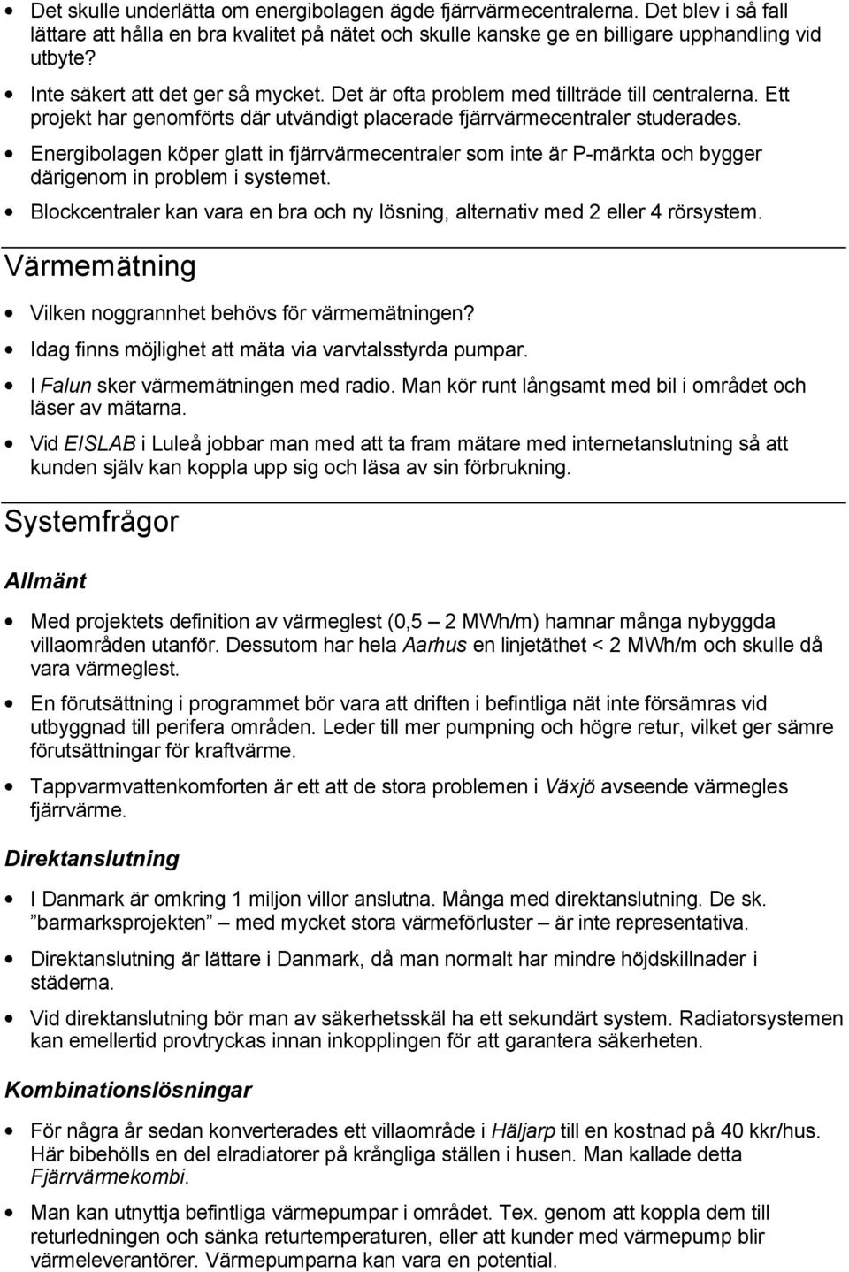 Energibolagen köper glatt in fjärrvärmecentraler som inte är P-märkta och bygger därigenom in problem i systemet. Blockcentraler kan vara en bra och ny lösning, alternativ med 2 eller 4 rörsystem.