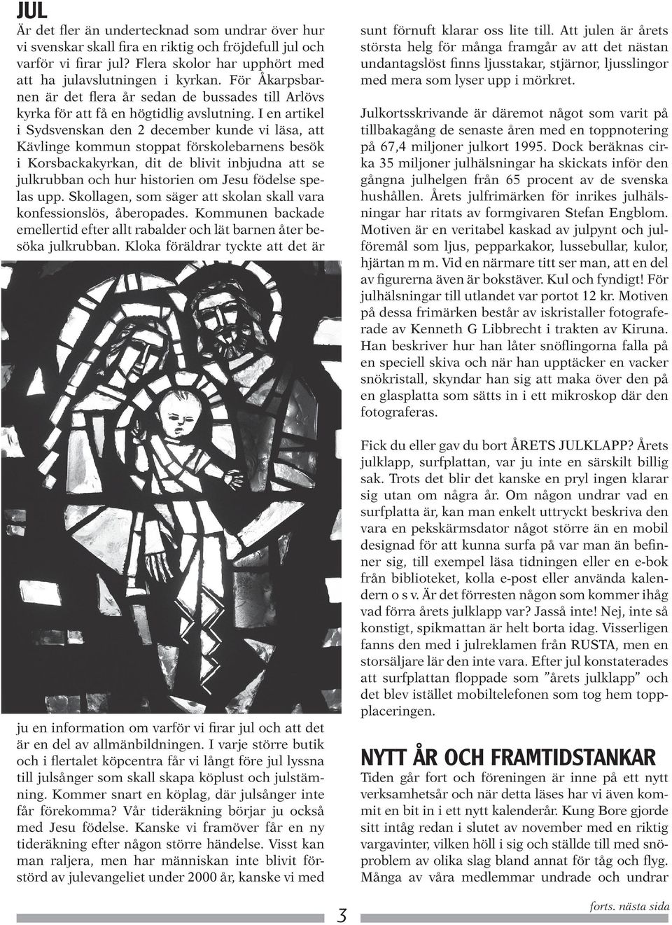 I en artikel i Sydsvenskan den 2 december kunde vi läsa, att Kävlinge kommun stoppat förskolebarnens besök i Korsbackakyrkan, dit de blivit inbjudna att se julkrubban och hur historien om Jesu