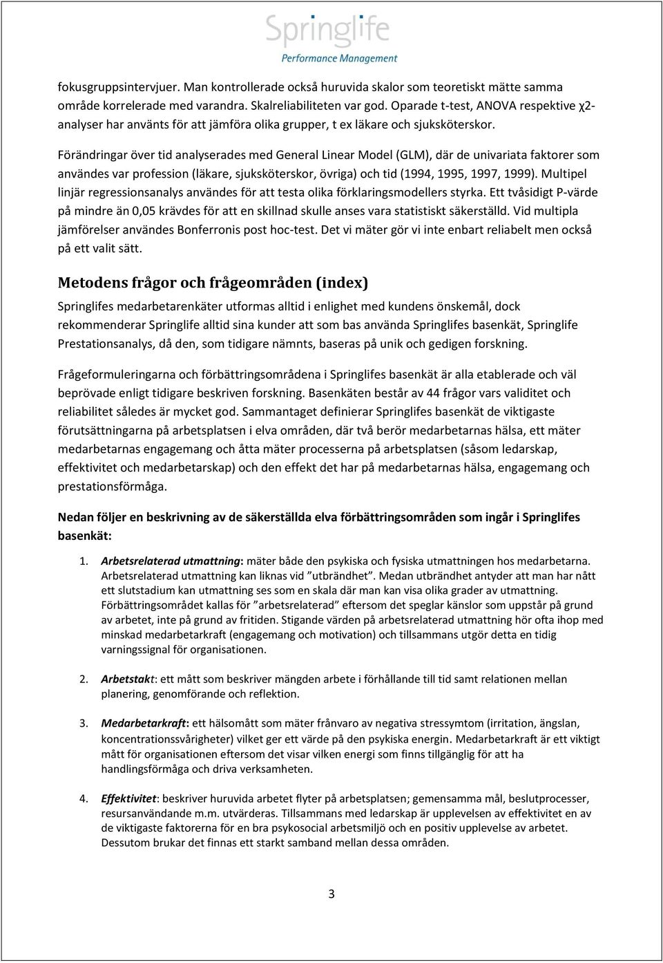 Förändringar över tid analyserades med General Linear Model (GLM), där de univariata faktorer som användes var profession (läkare, sjuksköterskor, övriga) och tid (1994, 1995, 1997, 1999).