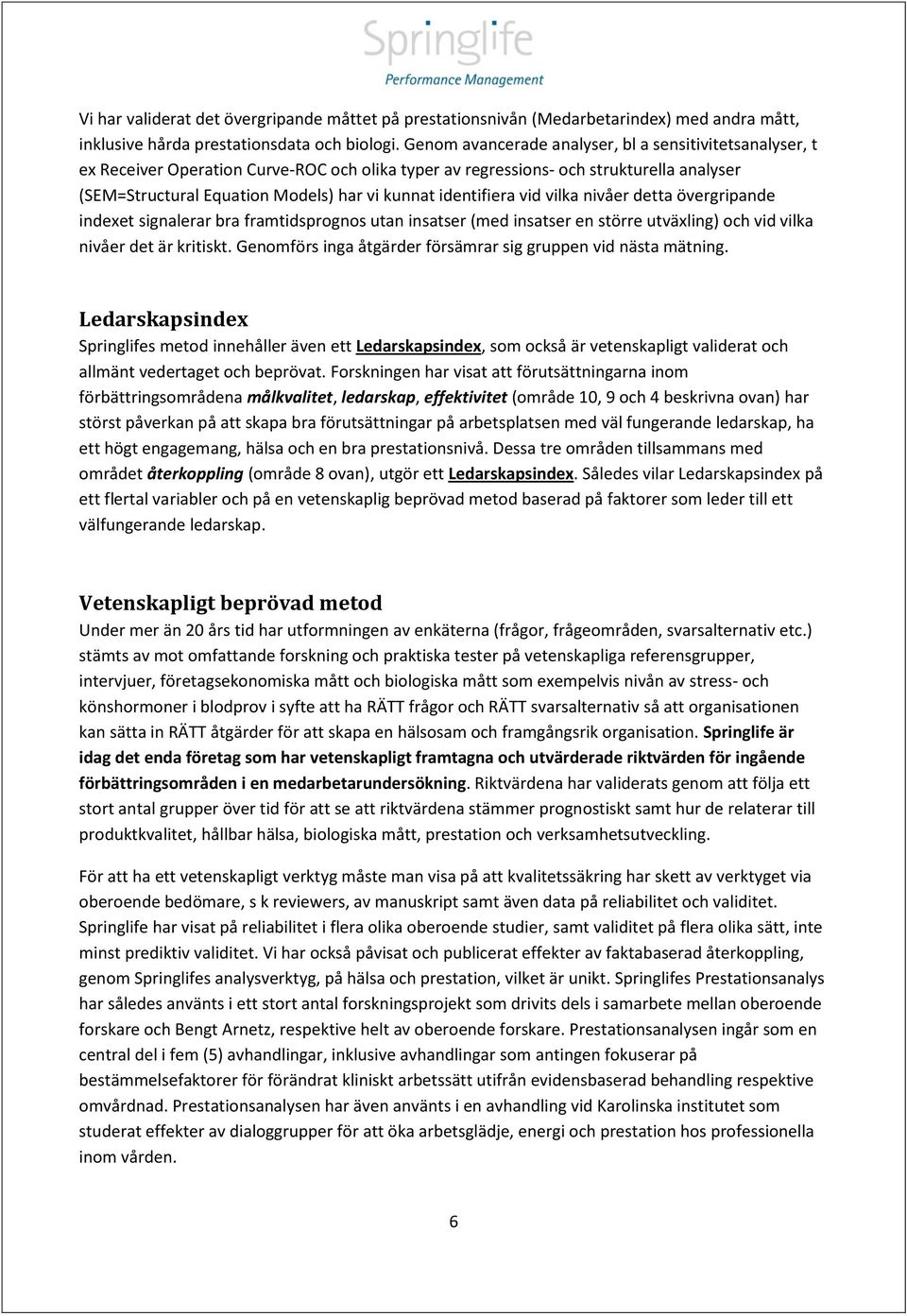 identifiera vid vilka nivåer detta övergripande indexet signalerar bra framtidsprognos utan insatser (med insatser en större utväxling) och vid vilka nivåer det är kritiskt.