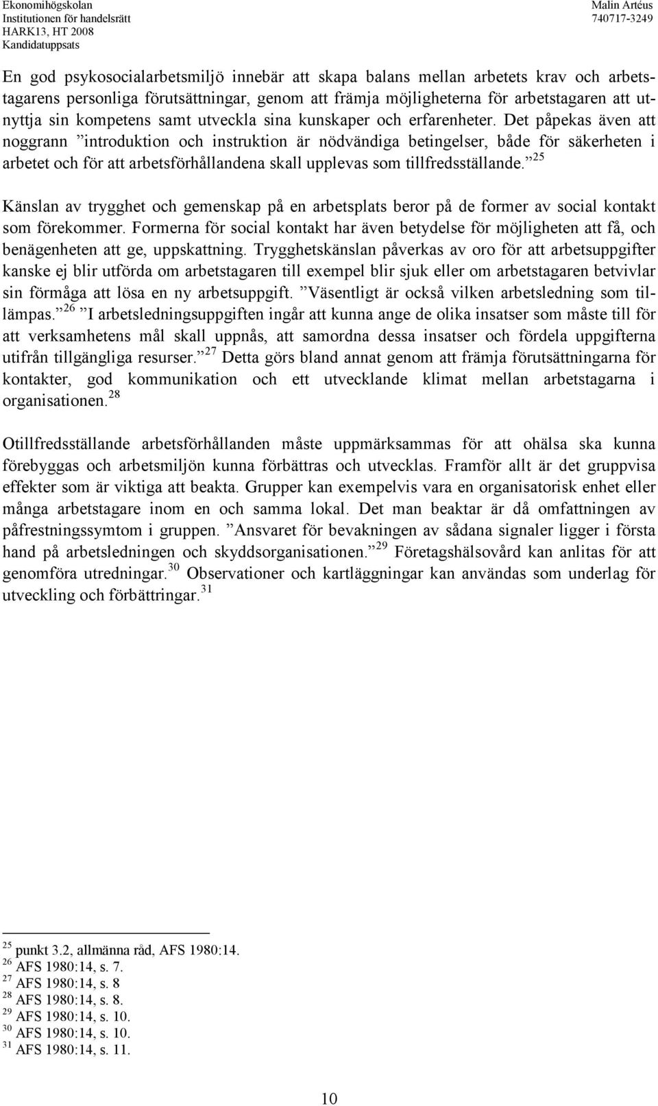 Det påpekas även att noggrann introduktion och instruktion är nödvändiga betingelser, både för säkerheten i arbetet och för att arbetsförhållandena skall upplevas som tillfredsställande.